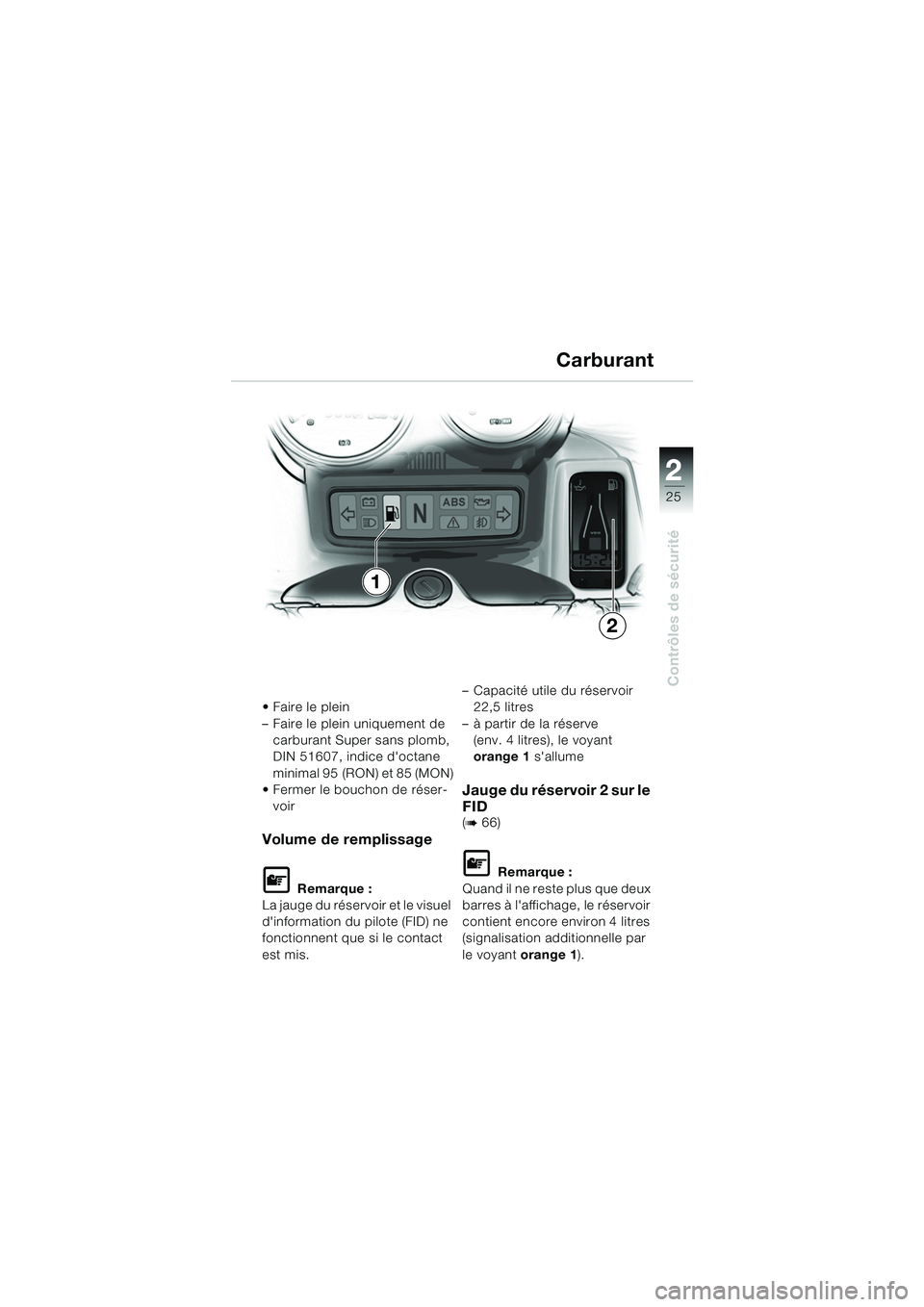 BMW MOTORRAD R 1150 RS 2002 Livret de bord (in French) 2
25
2
Contrôles de sécurité
Faire le plein
– Faire le plein uniquement de carburant Super sans plomb,
DIN 51607, indice doctane
minimal 95 (RON) et 85 (MON)
Fermer le bouchon de réser-
vo BMW MOTORRAD R 1150 RS 2002 Livret de bord (in French) 2
25
2
Contrôles de sécurité
Faire le plein
– Faire le plein uniquement de carburant Super sans plomb,
DIN 51607, indice doctane
minimal 95 (RON) et 85 (MON)
Fermer le bouchon de réser-
vo