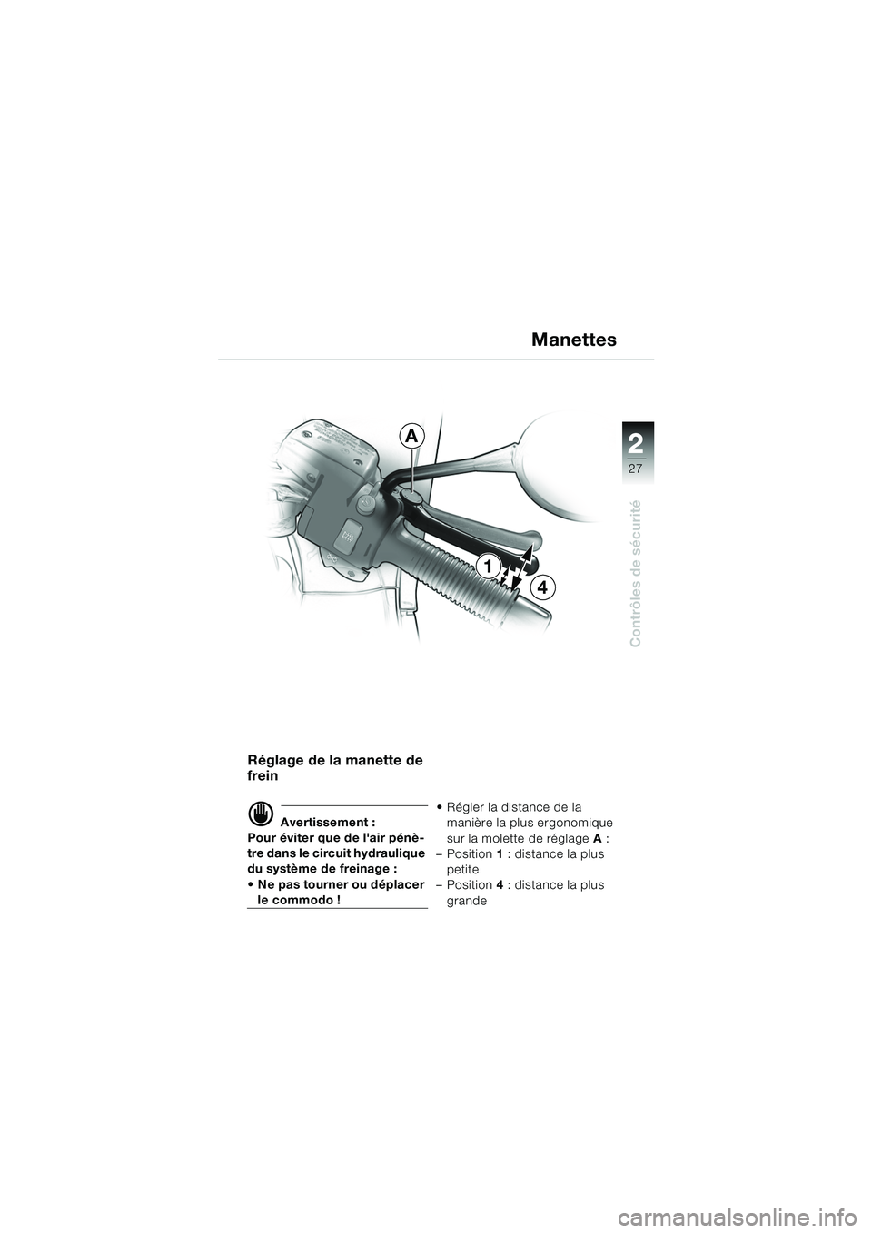 BMW MOTORRAD R 1150 RS 2002 Livret de bord (in French) 2
27
2
Contrôles de sécurité
1
4
A
Réglage de la manette de
frein
d Avertissement :
Pour éviter que de lair pénè-
tre dans le circuit hydraulique
du système de freinage :
Ne pas tourner BMW MOTORRAD R 1150 RS 2002 Livret de bord (in French) 2
27
2
Contrôles de sécurité
1
4
A
Réglage de la manette de
frein
d Avertissement :
Pour éviter que de lair pénè-
tre dans le circuit hydraulique
du système de freinage :
Ne pas tourner