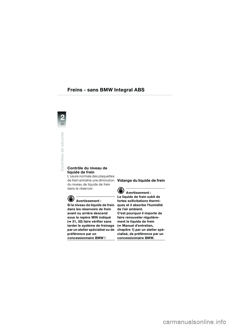 BMW MOTORRAD R 1150 RS 2002  Livret de bord (in French) 22
30
Contrôles de sécurité
Freins - sans BMW Integral ABS
Contrôle du niveau de 
liquide de frein
L’usure normale des plaquettes 
de frein entraîne une diminution 
du niveau de liquide de frei