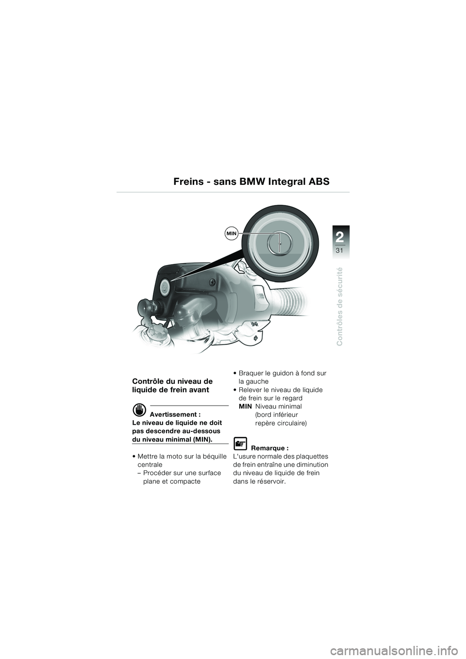 BMW MOTORRAD R 1150 RS 2002  Livret de bord (in French) 2
31
2
Contrôles de sécurité
MIN
Contrôle du niveau de 
liquide de frein avant
d Avertissement :
Le niveau de liquide ne doit 
pas descendre au-dessous 
du niveau minimal (MIN).
 Mettre la moto s