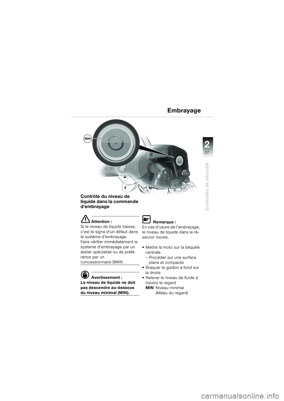 BMW MOTORRAD R 1150 RS 2002  Livret de bord (in French) 2
37
2
Contrôles de sécurité
MIN
Contrôle du niveau de 
liquide dans la commande 
dembrayage
e Attention :
Si le niveau de liquide baisse, 
cest le signe dun défaut dans 
le système dembraya