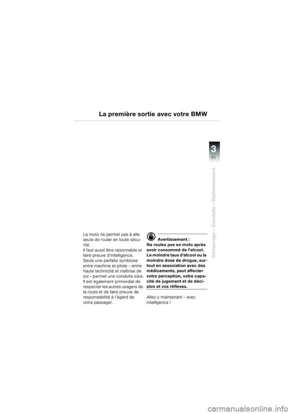 BMW MOTORRAD R 1150 RS 2002 Livret de bord (in French) 3
51
3
Démarrage – Conduite – Stationnement
La première sortie avec votre BMW
La moto ne permet pas à elle
seule de rouler en toute sécu-
rité.
Il faut aussi être raisonnable et
faire preu BMW MOTORRAD R 1150 RS 2002 Livret de bord (in French) 3
51
3
Démarrage – Conduite – Stationnement
La première sortie avec votre BMW
La moto ne permet pas à elle
seule de rouler en toute sécu-
rité.
Il faut aussi être raisonnable et
faire preu