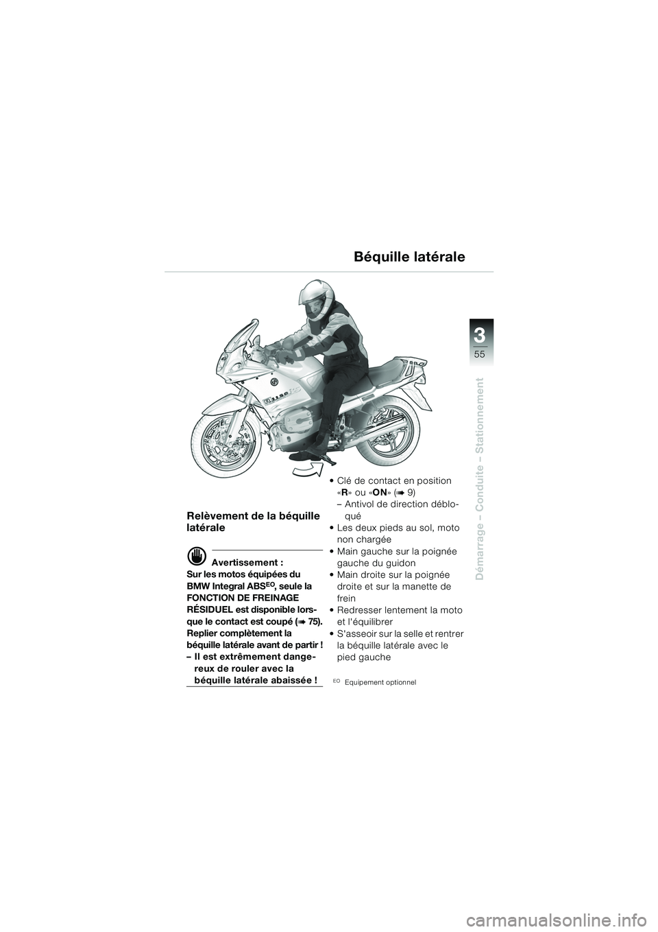 BMW MOTORRAD R 1150 RS 2002 Livret de bord (in French) 3
55
3
Démarrage – Conduite – Stationnement
Relèvement de la béquille
latérale
d Avertissement :
Sur les motos équipées du
BMW Integral ABS
EO, seule la
FONCTION DE FREINAGE
RÉSIDUEL es BMW MOTORRAD R 1150 RS 2002 Livret de bord (in French) 3
55
3
Démarrage – Conduite – Stationnement
Relèvement de la béquille
latérale
d Avertissement :
Sur les motos équipées du
BMW Integral ABS
EO, seule la
FONCTION DE FREINAGE
RÉSIDUEL es