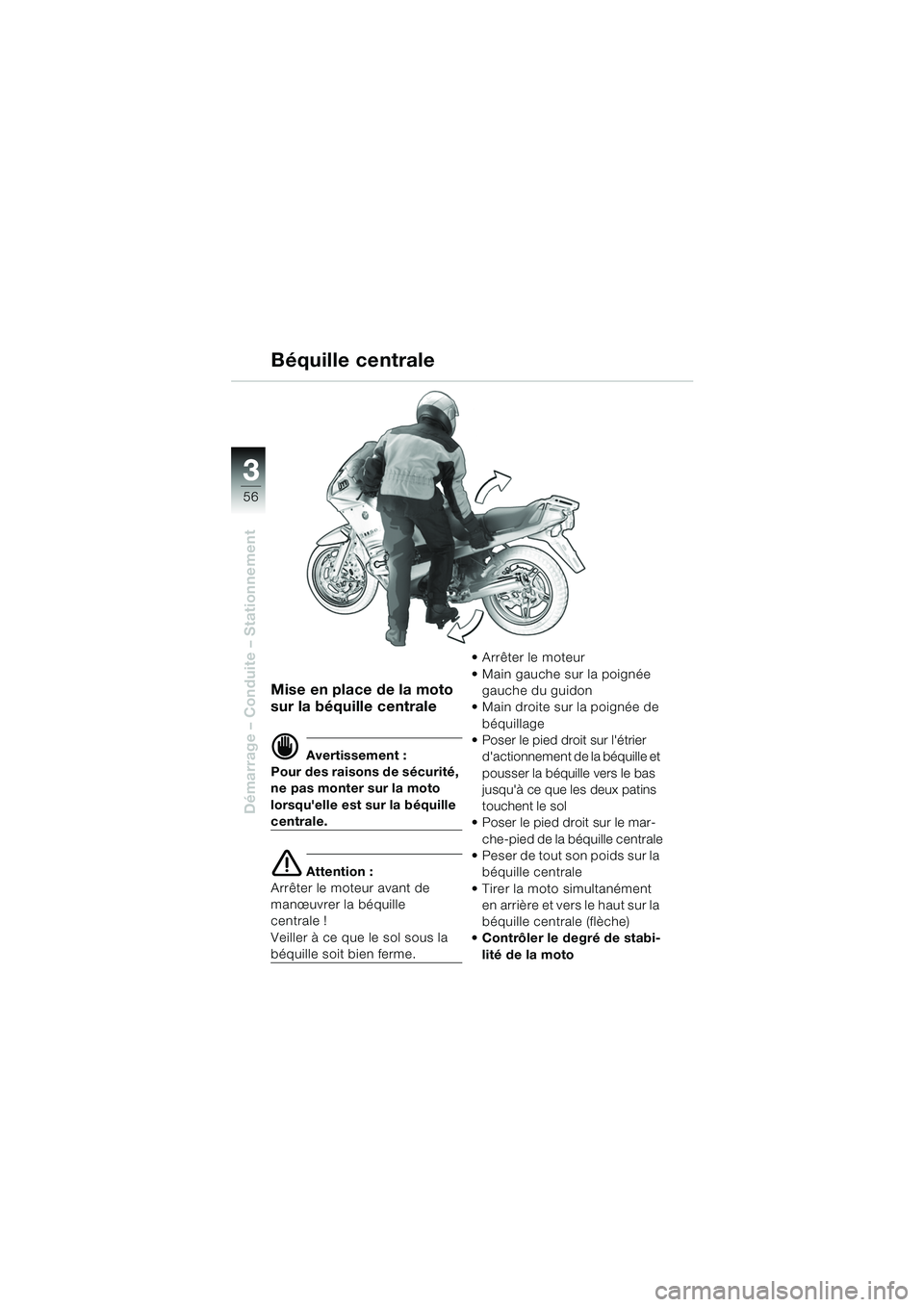 BMW MOTORRAD R 1150 RS 2002 Livret de bord (in French) 33
56
Démarrage – Conduite – Stationnement
Mise en place de la moto
sur la béquille centrale
d Avertissement :
Pour des raisons de sécurité,
ne pas monter sur la moto
lorsquelle est sur la BMW MOTORRAD R 1150 RS 2002 Livret de bord (in French) 33
56
Démarrage – Conduite – Stationnement
Mise en place de la moto
sur la béquille centrale
d Avertissement :
Pour des raisons de sécurité,
ne pas monter sur la moto
lorsquelle est sur la