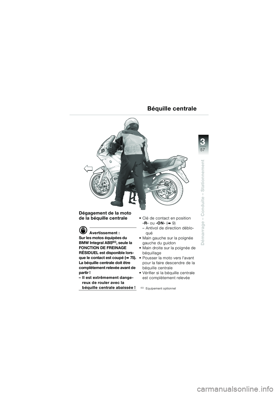 BMW MOTORRAD R 1150 RS 2002 Livret de bord (in French) 3
57
3
Démarrage – Conduite – Stationnement
Dégagement de la moto
de la béquille centrale
d Avertissement :
Sur les motos équipées du
BMW Integral ABS
EO, seule la
FONCTION DE FREINAGE
RÃ BMW MOTORRAD R 1150 RS 2002 Livret de bord (in French) 3
57
3
Démarrage – Conduite – Stationnement
Dégagement de la moto
de la béquille centrale
d Avertissement :
Sur les motos équipées du
BMW Integral ABS
EO, seule la
FONCTION DE FREINAGE
RÃ