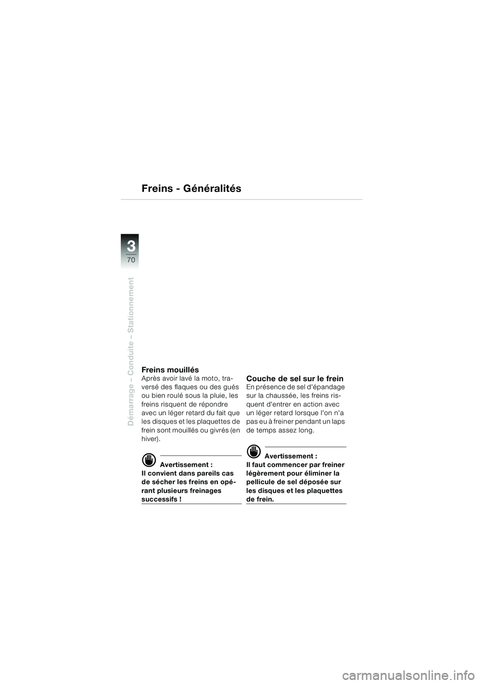 BMW MOTORRAD R 1150 RS 2002  Livret de bord (in French) 33
70
Démarrage – Conduite – Stationnement
Freins - Généralités
Freins mouillésAprès avoir lavé la moto, tra-
versé des flaques ou des gués 
ou bien roulé sous la pluie, les 
freins risq