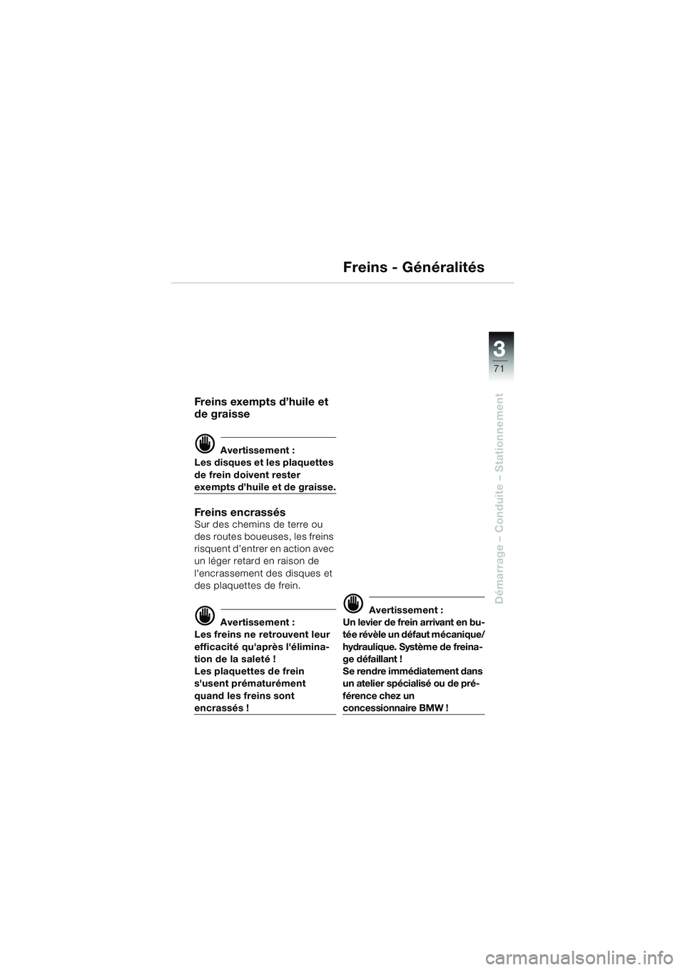 BMW MOTORRAD R 1150 RS 2002  Livret de bord (in French) 3
71
3
Démarrage – Conduite – Stationnement
Freins - Généralités
Freins exempts d’huile et 
de graisse
d Avertissement :
Les disques et les plaquettes 
de frein doivent rester 
exempts d’h