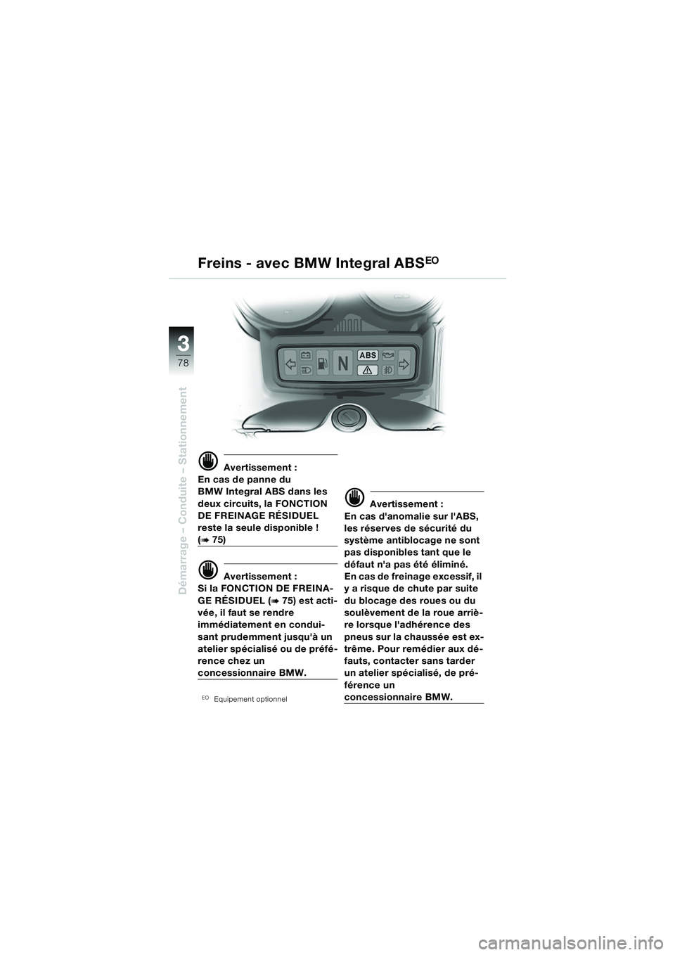 BMW MOTORRAD R 1150 RS 2002  Livret de bord (in French) 33
78
Démarrage – Conduite – Stationnement
d Avertissement :
En cas de panne du 
BMW Integral ABS dans les 
deux circuits, la FONCTION 
DE FREINAGE RÉSIDUEL 
reste la seule disponible ! 
(b75)
d