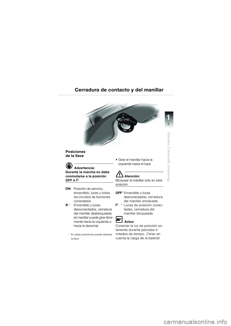 BMW MOTORRAD R 1150 RS 2002 Manual de instrucciones (in Spanish) 1
Resumen general y manejo
9
Posiciones
de la llave
d Advertencia:
Durante la marcha no debe
conmutarse a la posición
OFF ó I
ON Posición de servicio,
encendido, luces y todos
los circuitos de BMW MOTORRAD R 1150 RS 2002 Manual de instrucciones (in Spanish) 1
Resumen general y manejo
9
Posiciones
de la llave
d Advertencia:
Durante la marcha no debe
conmutarse a la posición
OFF ó I
ON Posición de servicio,
encendido, luces y todos
los circuitos de