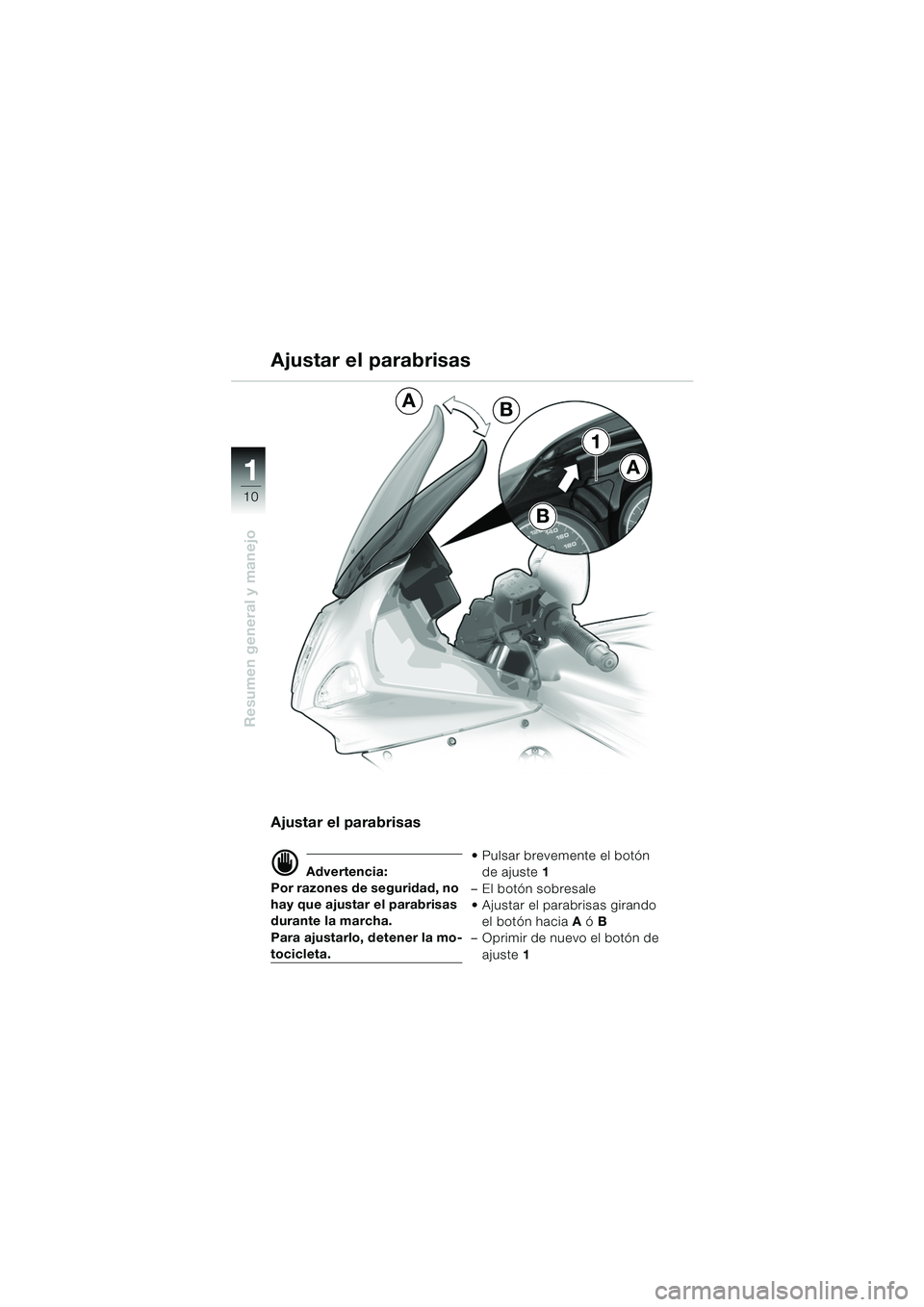 BMW MOTORRAD R 1150 RS 2002 Manual de instrucciones (in Spanish) 1
Resumen general y manejo
10
1
B
A
B
A
Ajustar el parabrisas
d Advertencia:
Por razones de seguridad, no
hay que ajustar el parabrisas
durante la marcha.
Para ajustarlo, detener la mo-
tocicleta. BMW MOTORRAD R 1150 RS 2002 Manual de instrucciones (in Spanish) 1
Resumen general y manejo
10
1
B
A
B
A
Ajustar el parabrisas
d Advertencia:
Por razones de seguridad, no
hay que ajustar el parabrisas
durante la marcha.
Para ajustarlo, detener la mo-
tocicleta. 