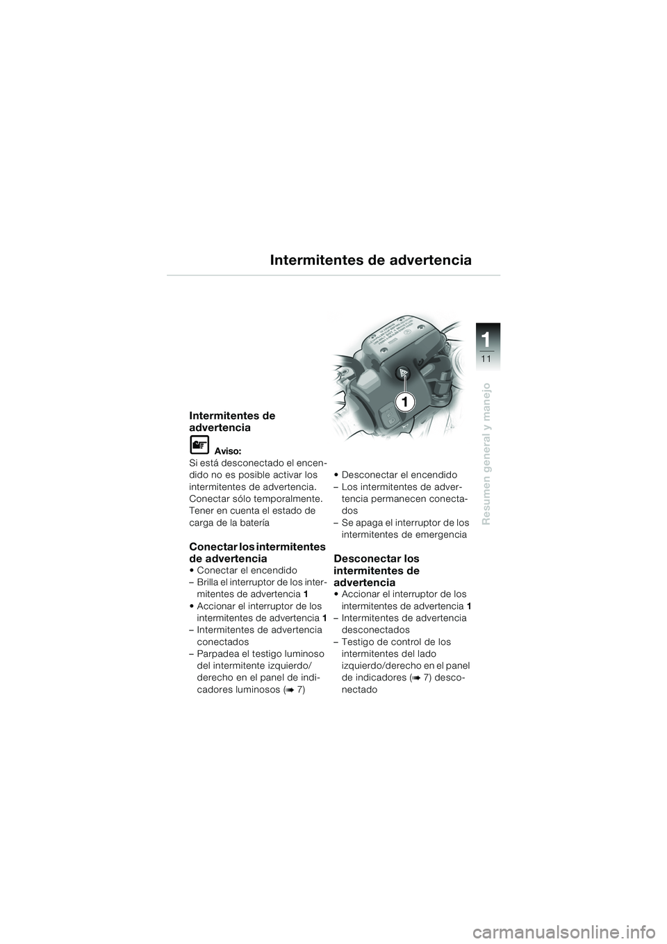 BMW MOTORRAD R 1150 RS 2002 Manual de instrucciones (in Spanish) 1
Resumen general y manejo
11
Intermitentes de
advertencia
L Aviso:
Si está desconectado el encen-
dido no es posible activar los
intermitentes de advertencia.
Conectar sólo temporalmente.
Tener e BMW MOTORRAD R 1150 RS 2002 Manual de instrucciones (in Spanish) 1
Resumen general y manejo
11
Intermitentes de
advertencia
L Aviso:
Si está desconectado el encen-
dido no es posible activar los
intermitentes de advertencia.
Conectar sólo temporalmente.
Tener e