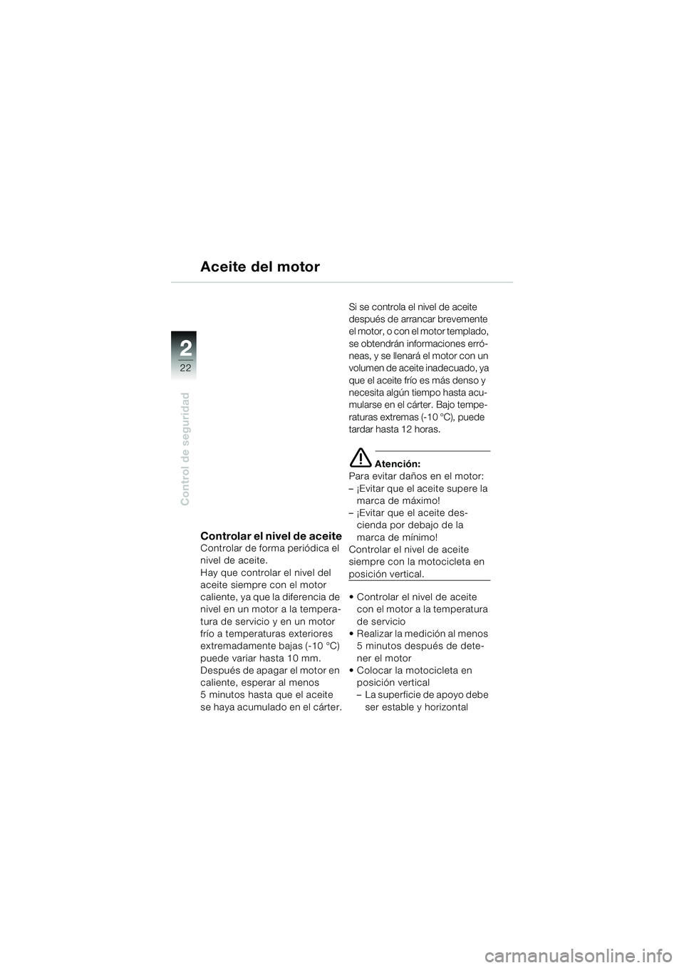 BMW MOTORRAD R 1150 RS 2002 Manual de instrucciones (in Spanish) 22
22
Control de seguridad
Aceite del motor
Controlar el nivel de aceiteControlar de forma periódica el
nivel de aceite.
Hay que controlar el nivel del
aceite siempre con el motor
caliente, ya que BMW MOTORRAD R 1150 RS 2002 Manual de instrucciones (in Spanish) 22
22
Control de seguridad
Aceite del motor
Controlar el nivel de aceiteControlar de forma periódica el
nivel de aceite.
Hay que controlar el nivel del
aceite siempre con el motor
caliente, ya que