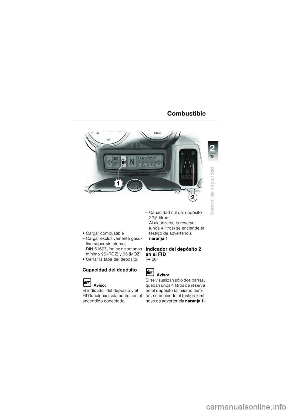 BMW MOTORRAD R 1150 RS 2002 Manual de instrucciones (in Spanish) 2
25
2
Control de seguridad
Cargar combustible
– Cargar exclusivamente gaso-lina súper sin plomo,
DIN 51607, Ãndice de octanos
mÃnimo 95 (ROZ) y 85 (MOZ)
Cerrar la tapa del depósito
Capacid BMW MOTORRAD R 1150 RS 2002 Manual de instrucciones (in Spanish) 2
25
2
Control de seguridad
Cargar combustible
– Cargar exclusivamente gaso-lina súper sin plomo,
DIN 51607, Ãndice de octanos
mÃnimo 95 (ROZ) y 85 (MOZ)
Cerrar la tapa del depósito
Capacid