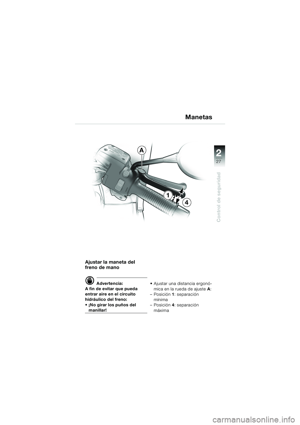BMW MOTORRAD R 1150 RS 2002 Manual de instrucciones (in Spanish) 2
27
2
Control de seguridad
1
4
A
Ajustar la maneta del
freno de mano
d Advertencia:
A fin de evitar que pueda
entrar aire en el circuito
hidráulico del freno:
¡No girar los puños del
manill BMW MOTORRAD R 1150 RS 2002 Manual de instrucciones (in Spanish) 2
27
2
Control de seguridad
1
4
A
Ajustar la maneta del
freno de mano
d Advertencia:
A fin de evitar que pueda
entrar aire en el circuito
hidráulico del freno:
¡No girar los puños del
manill