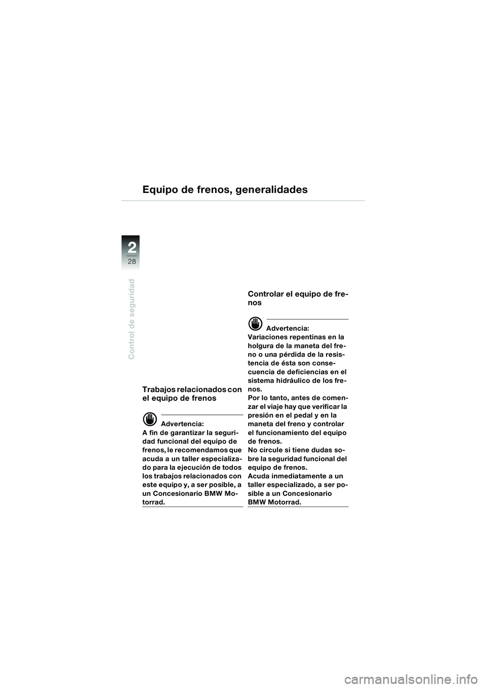 BMW MOTORRAD R 1150 RS 2002 Manual de instrucciones (in Spanish) 22
28
Control de seguridad
Equipo de frenos, generalidades
Trabajos relacionados con
el equipo de frenos
d Advertencia:
A fin de garantizar la seguri-
dad funcional del equipo de
frenos, le recomend BMW MOTORRAD R 1150 RS 2002 Manual de instrucciones (in Spanish) 22
28
Control de seguridad
Equipo de frenos, generalidades
Trabajos relacionados con
el equipo de frenos
d Advertencia:
A fin de garantizar la seguri-
dad funcional del equipo de
frenos, le recomend