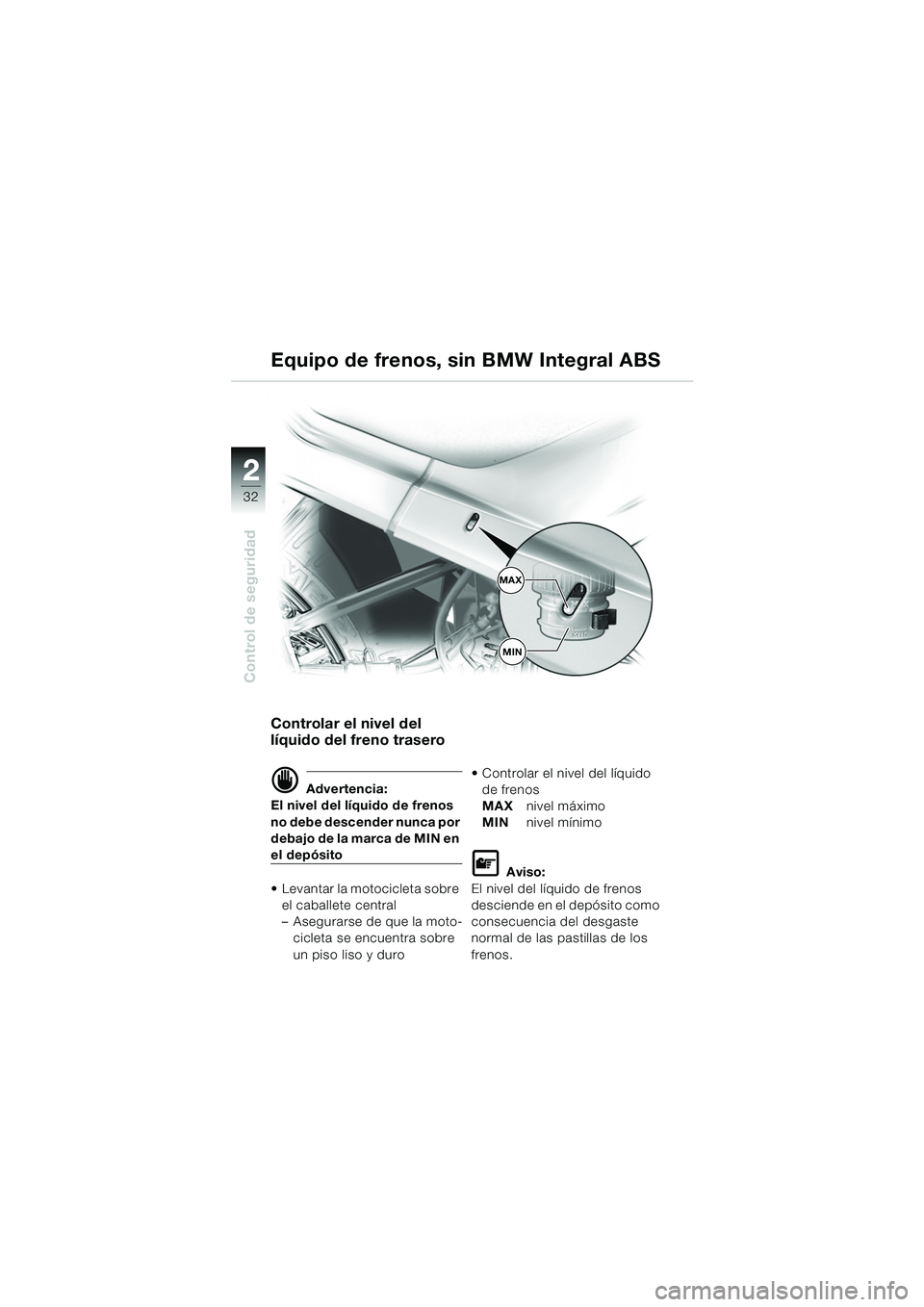 BMW MOTORRAD R 1150 RS 2002 Manual de instrucciones (in Spanish) 22
32
Control de seguridad
Controlar el nivel del
líquido del freno trasero
d Advertencia:
El nivel del líquido de frenos
no debe descender nunca por
debajo de la marca de MIN en
el depósito
BMW MOTORRAD R 1150 RS 2002 Manual de instrucciones (in Spanish) 22
32
Control de seguridad
Controlar el nivel del
líquido del freno trasero
d Advertencia:
El nivel del líquido de frenos
no debe descender nunca por
debajo de la marca de MIN en
el depósito

