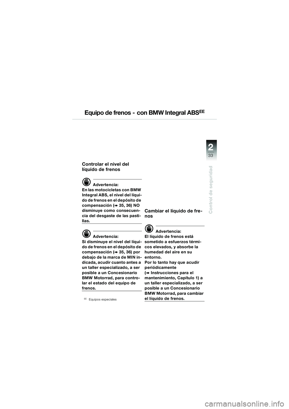BMW MOTORRAD R 1150 RS 2002 Manual de instrucciones (in Spanish) 2
33
2
Control de seguridad
Equipo de frenos - con BMW Integral ABSEE
Controlar el nivel del
líquido de frenos
d Advertencia:
En las motocicletas con BMW
Integral ABS, el nivel del líqui-
do de BMW MOTORRAD R 1150 RS 2002 Manual de instrucciones (in Spanish) 2
33
2
Control de seguridad
Equipo de frenos - con BMW Integral ABSEE
Controlar el nivel del
líquido de frenos
d Advertencia:
En las motocicletas con BMW
Integral ABS, el nivel del líqui-
do de