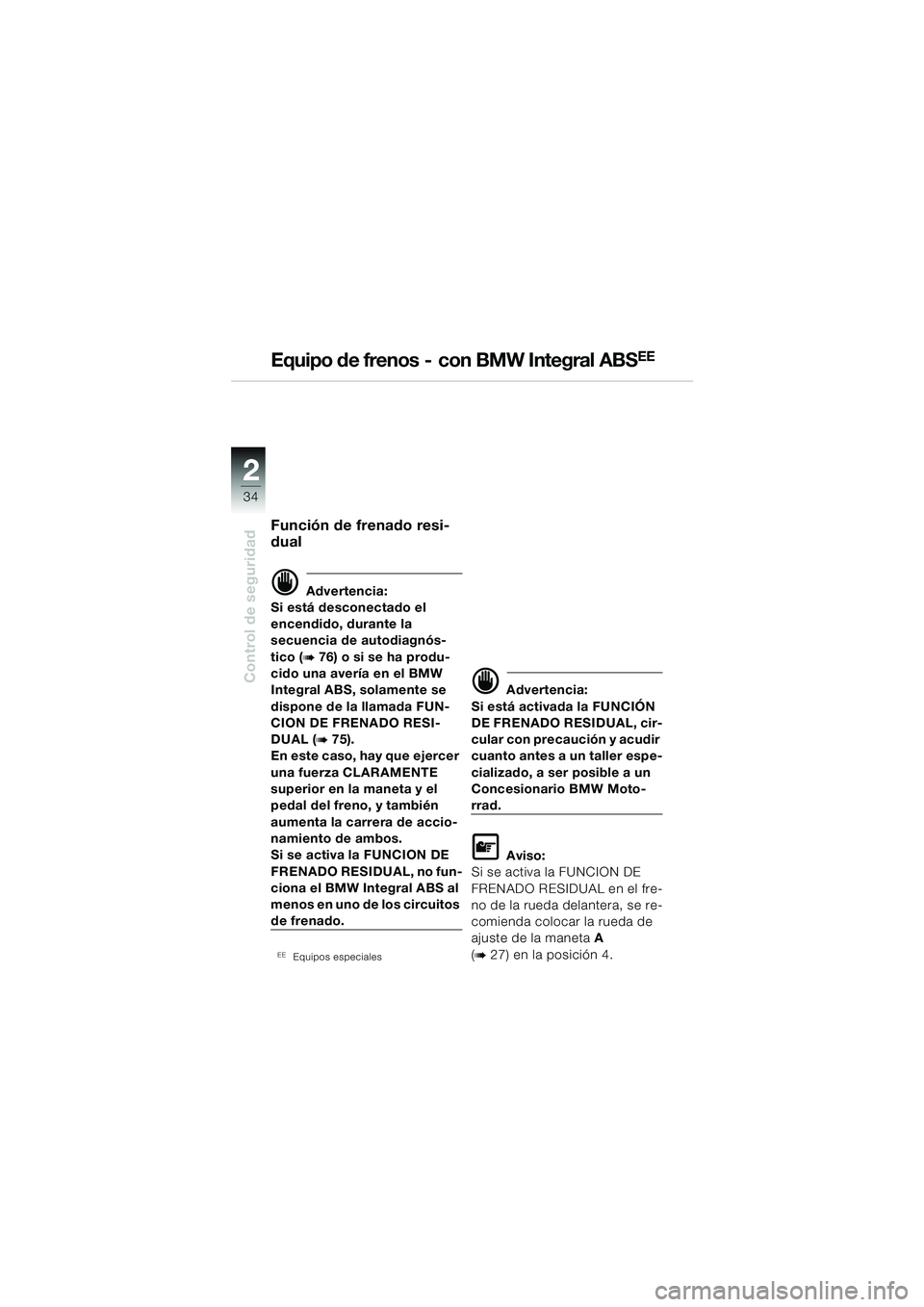 BMW MOTORRAD R 1150 RS 2002 Manual de instrucciones (in Spanish) 22
34
Control de seguridad
Función de frenado resi-
dual
d Advertencia:
Si está desconectado el
encendido, durante la
secuencia de autodiagnós-
tico (
b 76) o si se ha produ-
cido una avería en BMW MOTORRAD R 1150 RS 2002 Manual de instrucciones (in Spanish) 22
34
Control de seguridad
Función de frenado resi-
dual
d Advertencia:
Si está desconectado el
encendido, durante la
secuencia de autodiagnós-
tico (
b 76) o si se ha produ-
cido una avería en