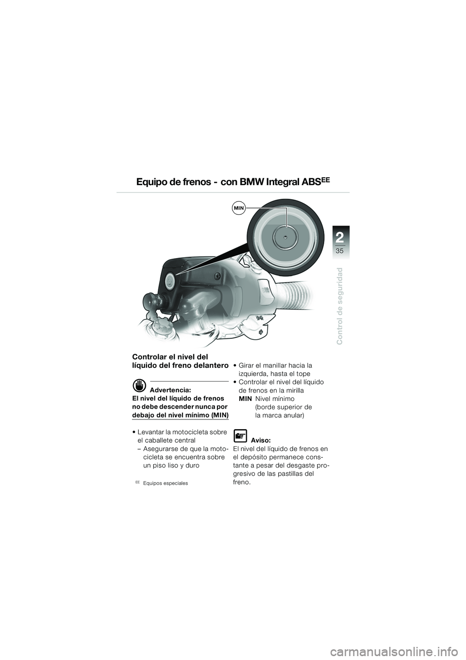 BMW MOTORRAD R 1150 RS 2002 Manual de instrucciones (in Spanish) 2
35
2
Control de seguridad
Controlar el nivel del
líquido del freno delantero
d Advertencia:
El nivel del líquido de frenos
no debe descender nunca por
debajo del nivel mínimo (MIN)
Levanta BMW MOTORRAD R 1150 RS 2002 Manual de instrucciones (in Spanish) 2
35
2
Control de seguridad
Controlar el nivel del
líquido del freno delantero
d Advertencia:
El nivel del líquido de frenos
no debe descender nunca por
debajo del nivel mínimo (MIN)
Levanta