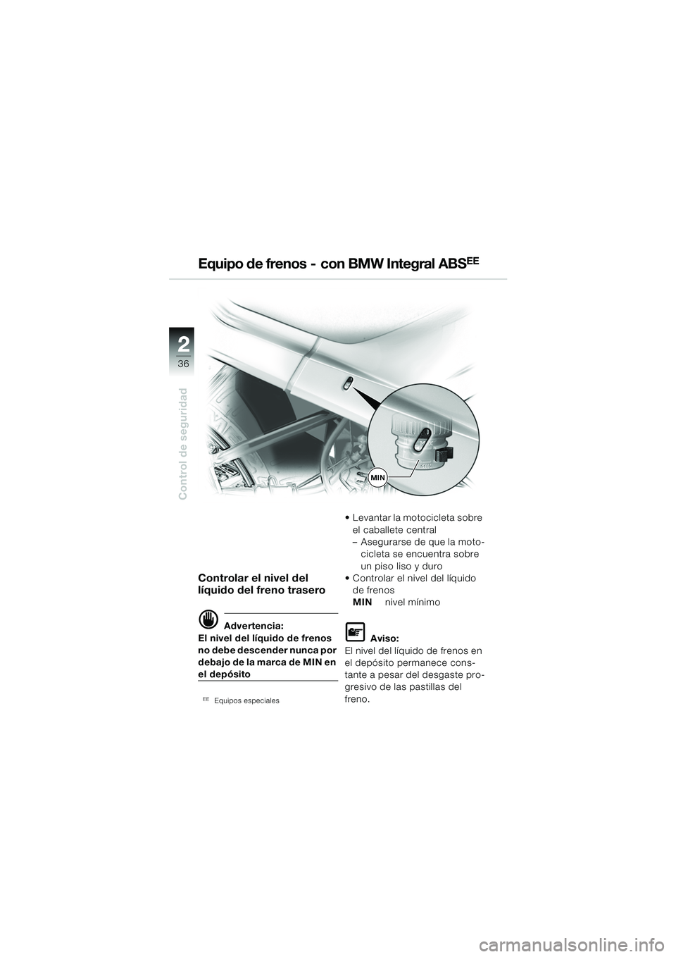 BMW MOTORRAD R 1150 RS 2002 Manual de instrucciones (in Spanish) 22
36
Control de seguridad
Controlar el nivel del
líquido del freno trasero
d Advertencia:
El nivel del líquido de frenos
no debe descender nunca por
debajo de la marca de MIN en
el depósito
EE BMW MOTORRAD R 1150 RS 2002 Manual de instrucciones (in Spanish) 22
36
Control de seguridad
Controlar el nivel del
líquido del freno trasero
d Advertencia:
El nivel del líquido de frenos
no debe descender nunca por
debajo de la marca de MIN en
el depósito
EE