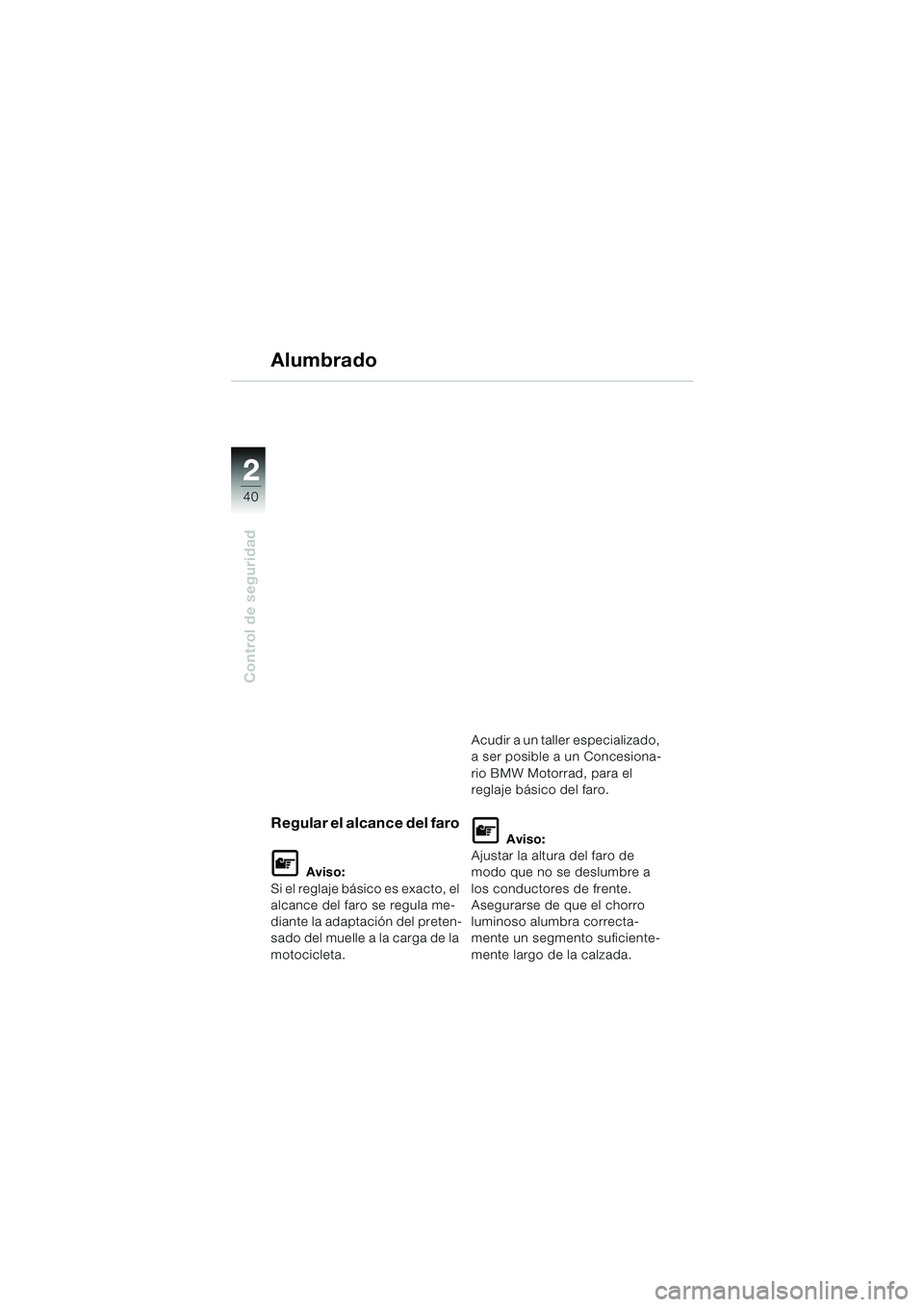 BMW MOTORRAD R 1150 RS 2002 Manual de instrucciones (in Spanish) 22
40
Control de seguridad
Regular el alcance del faro
L Aviso:
Si el reglaje básico es exacto, el
alcance del faro se regula me-
diante la adaptación del preten-
sado del muelle a la carga de la BMW MOTORRAD R 1150 RS 2002 Manual de instrucciones (in Spanish) 22
40
Control de seguridad
Regular el alcance del faro
L Aviso:
Si el reglaje básico es exacto, el
alcance del faro se regula me-
diante la adaptación del preten-
sado del muelle a la carga de la