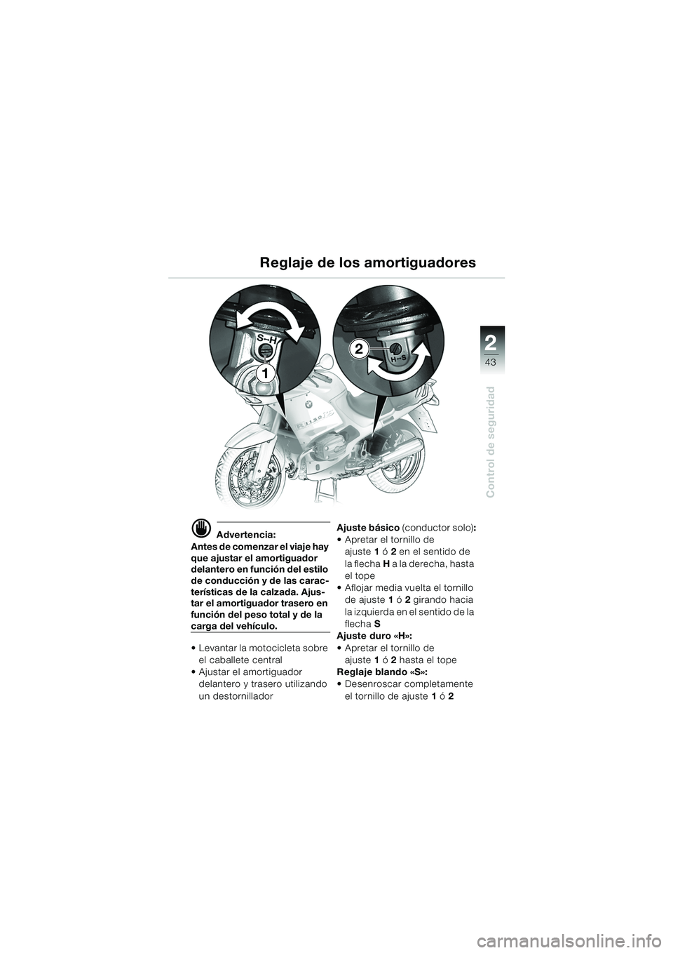 BMW MOTORRAD R 1150 RS 2002 Manual de instrucciones (in Spanish) 2
43
2
Control de seguridad
1
2
d Advertencia:
Antes de comenzar el viaje hay
que ajustar el amortiguador
delantero en función del estilo
de conducción y de las carac-
terísticas de la calzada. BMW MOTORRAD R 1150 RS 2002 Manual de instrucciones (in Spanish) 2
43
2
Control de seguridad
1
2
d Advertencia:
Antes de comenzar el viaje hay
que ajustar el amortiguador
delantero en función del estilo
de conducción y de las carac-
terísticas de la calzada.