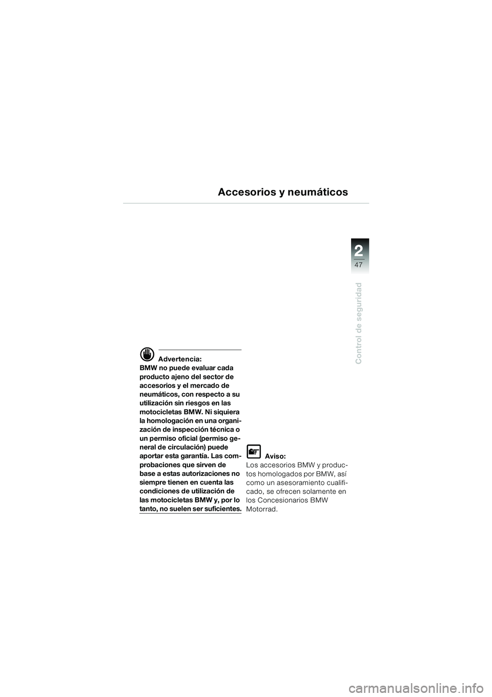 BMW MOTORRAD R 1150 RS 2002 Manual de instrucciones (in Spanish) 2
47
2
Control de seguridad
Accesorios y neumáticos
d Advertencia:
BMW no puede evaluar cada
producto ajeno del sector de
accesorios y el mercado de
neumáticos, con respecto a su
utilización si BMW MOTORRAD R 1150 RS 2002 Manual de instrucciones (in Spanish) 2
47
2
Control de seguridad
Accesorios y neumáticos
d Advertencia:
BMW no puede evaluar cada
producto ajeno del sector de
accesorios y el mercado de
neumáticos, con respecto a su
utilización si