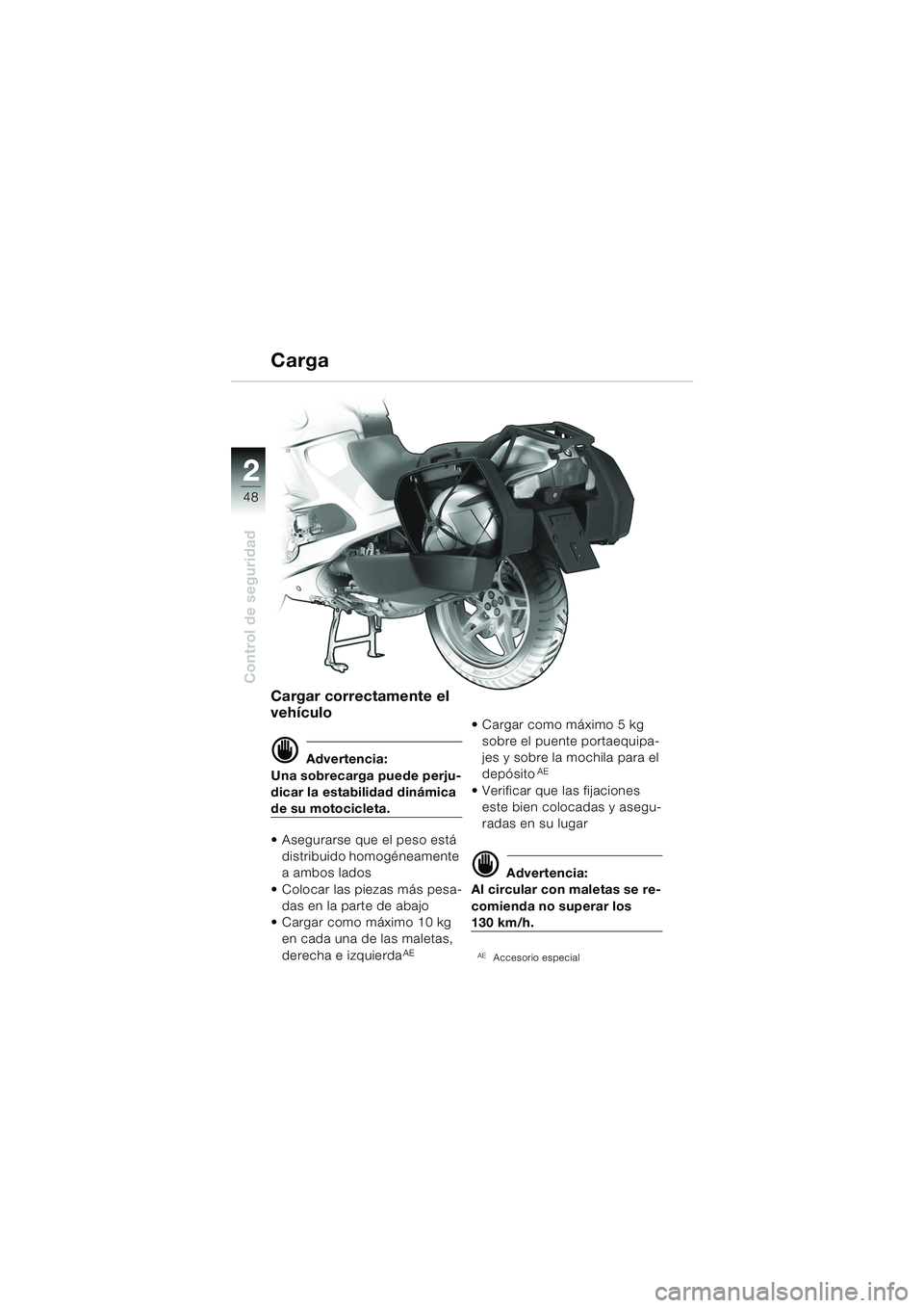 BMW MOTORRAD R 1150 RS 2002 Manual de instrucciones (in Spanish) 22
48
Control de seguridad
Cargar correctamente el
vehículo
d Advertencia:
Una sobrecarga puede perju-
dicar la estabilidad dinámica
de su motocicleta.
Asegurarse que el peso está distribuido BMW MOTORRAD R 1150 RS 2002 Manual de instrucciones (in Spanish) 22
48
Control de seguridad
Cargar correctamente el
vehículo
d Advertencia:
Una sobrecarga puede perju-
dicar la estabilidad dinámica
de su motocicleta.
Asegurarse que el peso está distribuido
