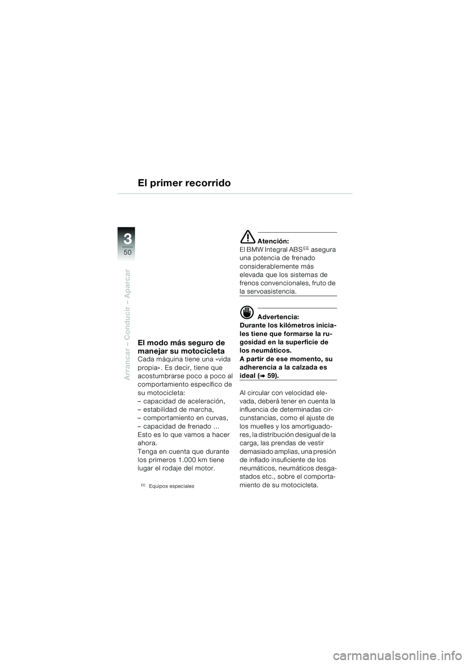 BMW MOTORRAD R 1150 RS 2002 Manual de instrucciones (in Spanish) 33
50
Arrancar – Conducir – Aparcar
El modo más seguro de
manejar su motocicleta
Cada máquina tiene una «vida
propia» . Es decir, tiene que
acostumbrarse poco a poco al
comportamiento espe BMW MOTORRAD R 1150 RS 2002 Manual de instrucciones (in Spanish) 33
50
Arrancar – Conducir – Aparcar
El modo más seguro de
manejar su motocicleta
Cada máquina tiene una «vida
propia» . Es decir, tiene que
acostumbrarse poco a poco al
comportamiento espe
