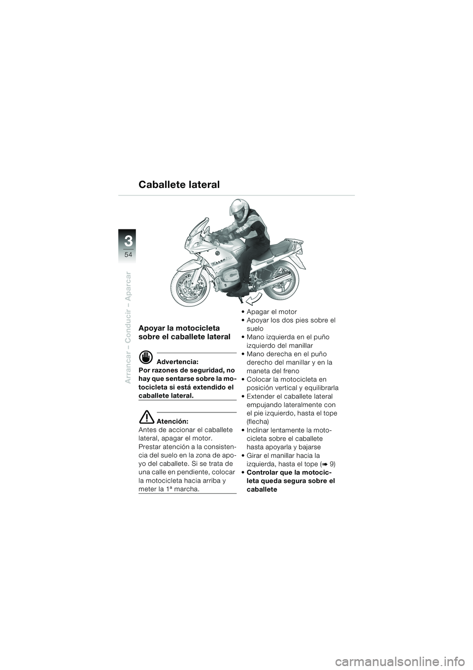 BMW MOTORRAD R 1150 RS 2002 Manual de instrucciones (in Spanish) 33
54
Arrancar – Conducir – Aparcar
Apoyar la motocicleta
sobre el caballete lateral
d Advertencia:
Por razones de seguridad, no
hay que sentarse sobre la mo-
tocicleta si está extendido el
ca BMW MOTORRAD R 1150 RS 2002 Manual de instrucciones (in Spanish) 33
54
Arrancar – Conducir – Aparcar
Apoyar la motocicleta
sobre el caballete lateral
d Advertencia:
Por razones de seguridad, no
hay que sentarse sobre la mo-
tocicleta si está extendido el
ca