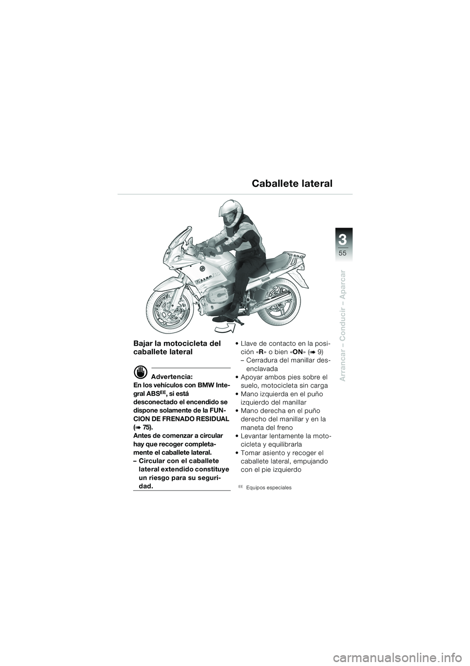BMW MOTORRAD R 1150 RS 2002 Manual de instrucciones (in Spanish) 3
55
3
Arrancar – Conducir – Aparcar
Bajar la motocicleta del
caballete lateral
d Advertencia:
En los vehículos con BMW Inte-
gral ABS
EE, si está
desconectado el encendido se
dispone solamen BMW MOTORRAD R 1150 RS 2002 Manual de instrucciones (in Spanish) 3
55
3
Arrancar – Conducir – Aparcar
Bajar la motocicleta del
caballete lateral
d Advertencia:
En los vehículos con BMW Inte-
gral ABS
EE, si está
desconectado el encendido se
dispone solamen