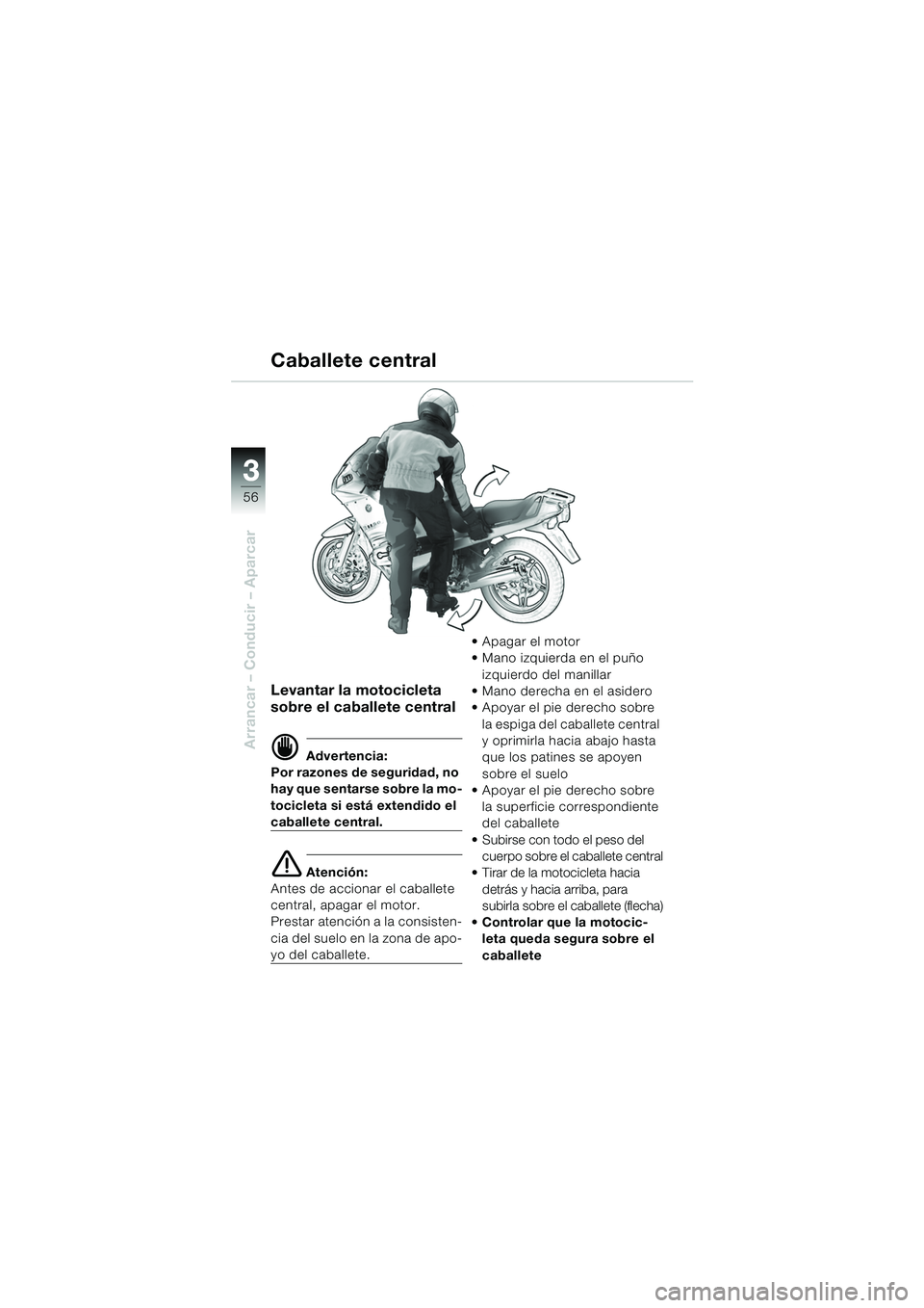 BMW MOTORRAD R 1150 RS 2002 Manual de instrucciones (in Spanish) 33
56
Arrancar – Conducir – Aparcar
Levantar la motocicleta
sobre el caballete central
d Advertencia:
Por razones de seguridad, no
hay que sentarse sobre la mo-
tocicleta si está extendido el
BMW MOTORRAD R 1150 RS 2002 Manual de instrucciones (in Spanish) 33
56
Arrancar – Conducir – Aparcar
Levantar la motocicleta
sobre el caballete central
d Advertencia:
Por razones de seguridad, no
hay que sentarse sobre la mo-
tocicleta si está extendido el