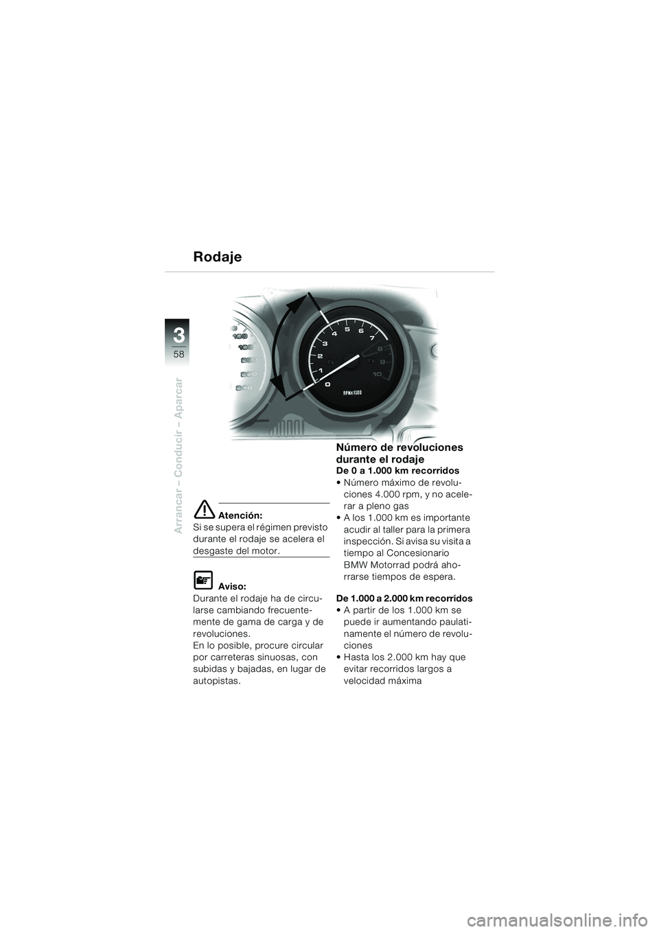 BMW MOTORRAD R 1150 RS 2002 Manual de instrucciones (in Spanish) 33
58
Arrancar – Conducir – Aparcar
e Atención:
Si se supera el régimen previsto
durante el rodaje se acelera el
desgaste del motor.
L Aviso:
Durante el rodaje ha de circu-
larse cambiando fre BMW MOTORRAD R 1150 RS 2002 Manual de instrucciones (in Spanish) 33
58
Arrancar – Conducir – Aparcar
e Atención:
Si se supera el régimen previsto
durante el rodaje se acelera el
desgaste del motor.
L Aviso:
Durante el rodaje ha de circu-
larse cambiando fre