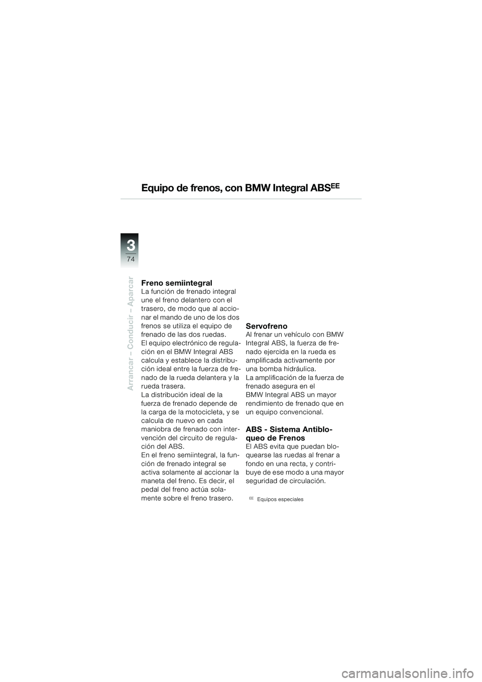 BMW MOTORRAD R 1150 RS 2002 Manual de instrucciones (in Spanish) 33
74
Arrancar – Conducir – Aparcar
Equipo de frenos, con BMW Integral ABSEE
Freno semiintegralLa función de frenado integral
une el freno delantero con el
trasero, de modo que al accio-
nar el BMW MOTORRAD R 1150 RS 2002 Manual de instrucciones (in Spanish) 33
74
Arrancar – Conducir – Aparcar
Equipo de frenos, con BMW Integral ABSEE
Freno semiintegralLa función de frenado integral
une el freno delantero con el
trasero, de modo que al accio-
nar el