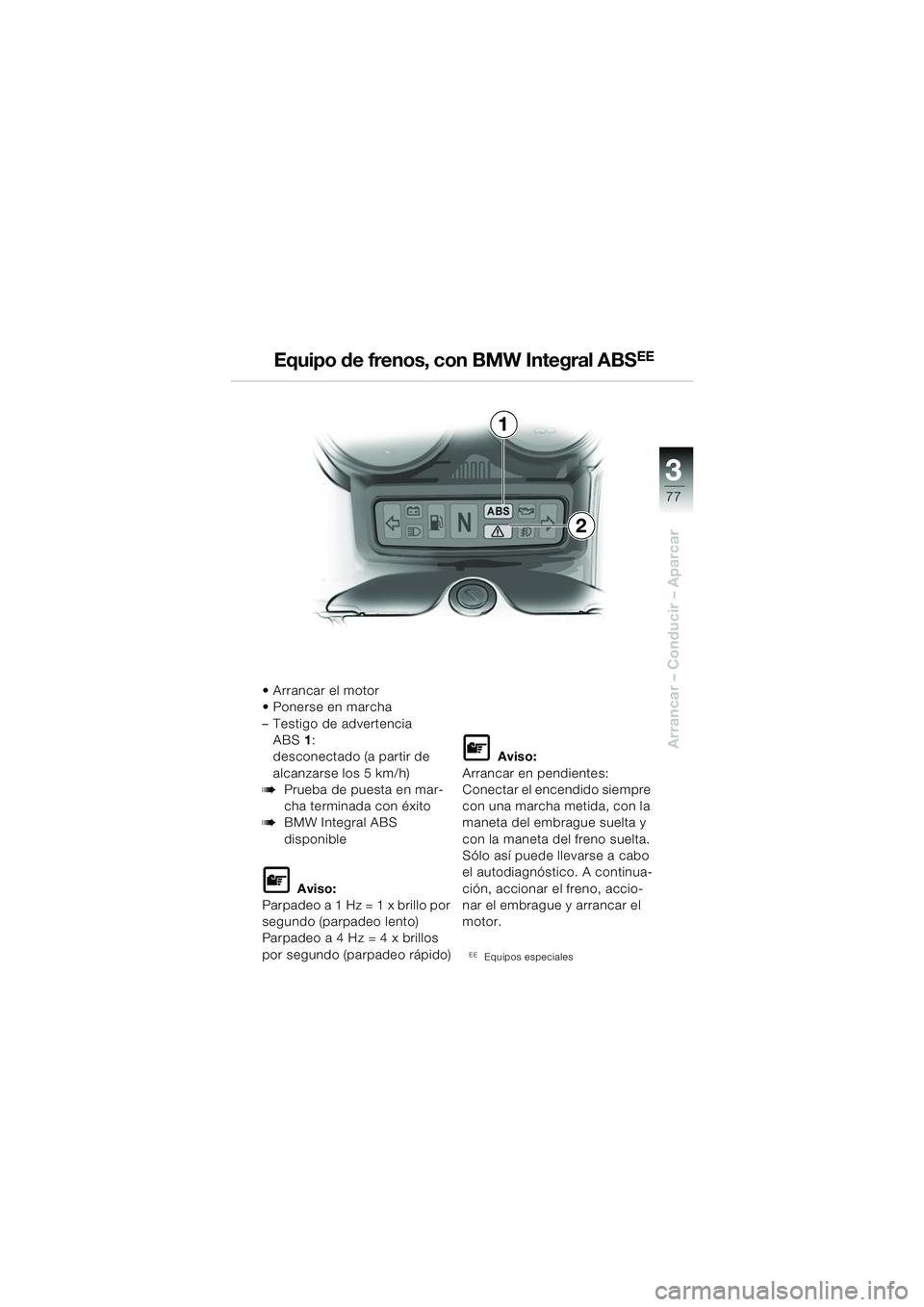 BMW MOTORRAD R 1150 RS 2002 Manual de instrucciones (in Spanish) 3
77
3
Arrancar – Conducir – Aparcar
1
2
Arrancar el motor
Ponerse en marcha
– Testigo de advertencia ABS 1:
desconectado (a partir de
alcanzarse los 5 km/h)
bPrueba de puesta en mar-
cha BMW MOTORRAD R 1150 RS 2002 Manual de instrucciones (in Spanish) 3
77
3
Arrancar – Conducir – Aparcar
1
2
Arrancar el motor
Ponerse en marcha
– Testigo de advertencia ABS 1:
desconectado (a partir de
alcanzarse los 5 km/h)
bPrueba de puesta en mar-
cha