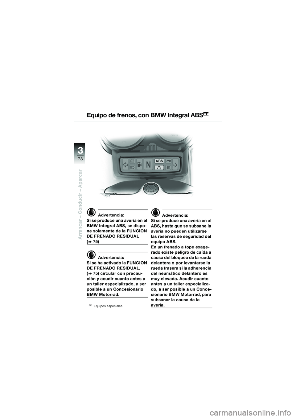 BMW MOTORRAD R 1150 RS 2002 Manual de instrucciones (in Spanish) 33
78
Arrancar – Conducir – Aparcar
d Advertencia:
Si se produce una avería en el
BMW Integral ABS, se dispo-
ne solamente de la FUNCION
DE FRENADO RESIDUAL
(b75)
d Advertencia:
S i se h a ac BMW MOTORRAD R 1150 RS 2002 Manual de instrucciones (in Spanish) 33
78
Arrancar – Conducir – Aparcar
d Advertencia:
Si se produce una avería en el
BMW Integral ABS, se dispo-
ne solamente de la FUNCION
DE FRENADO RESIDUAL
(b75)
d Advertencia:
S i se h a ac