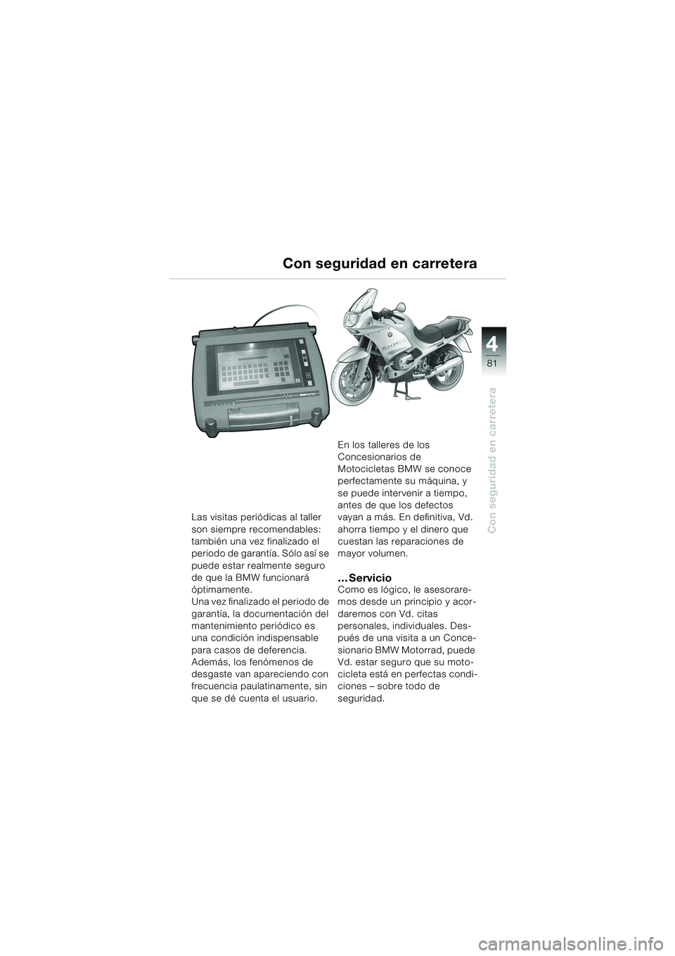 BMW MOTORRAD R 1150 RS 2002 Manual de instrucciones (in Spanish) 4
81
4
Con seguridad en carretera
Las visitas periódicas al taller
son siempre recomendables:
también una vez finalizado el
periodo de garantía. Sólo así se
puede estar realmente seguro
de q BMW MOTORRAD R 1150 RS 2002 Manual de instrucciones (in Spanish) 4
81
4
Con seguridad en carretera
Las visitas periódicas al taller
son siempre recomendables:
también una vez finalizado el
periodo de garantía. Sólo así se
puede estar realmente seguro
de q