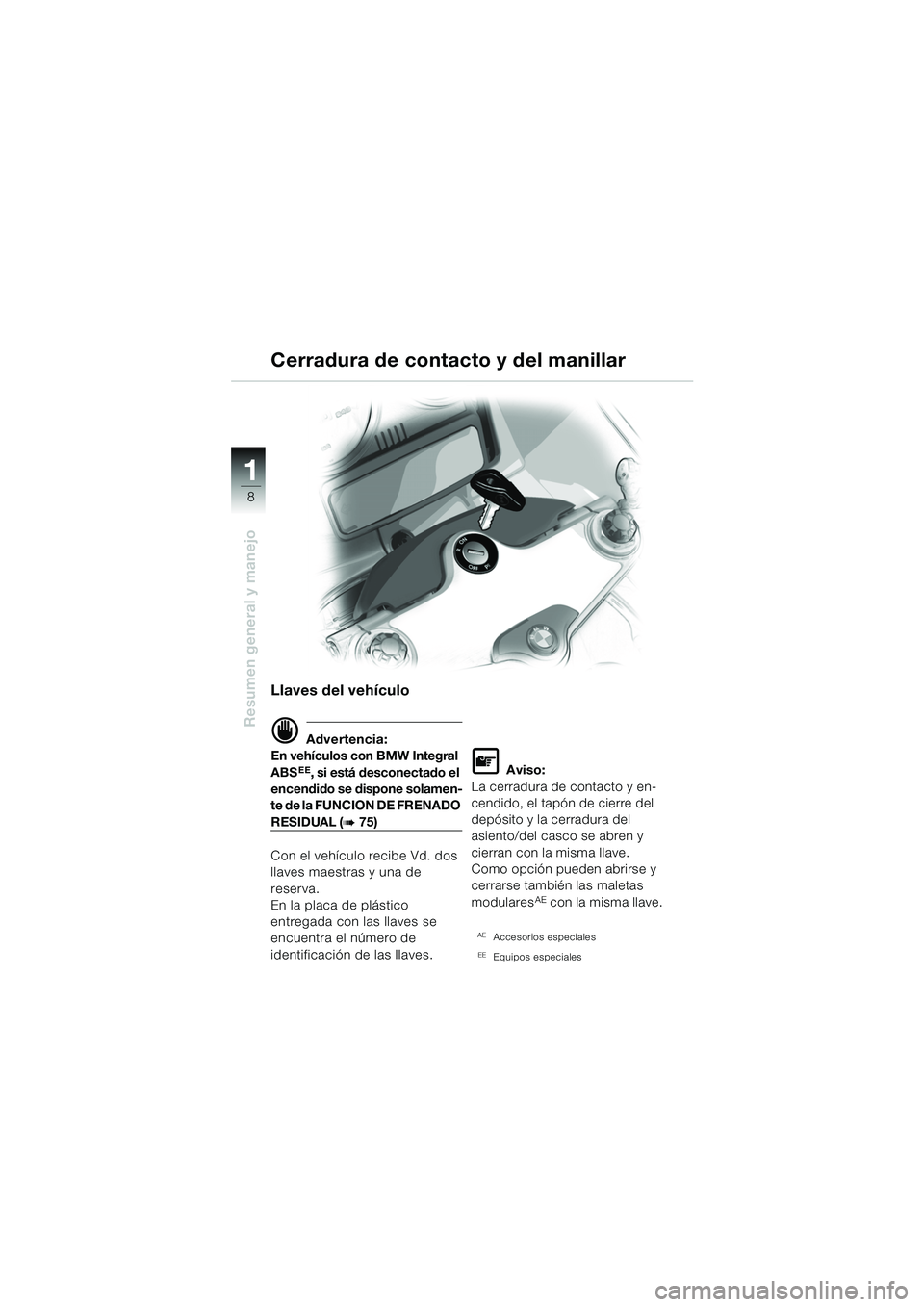 BMW MOTORRAD R 1150 RS 2002 Manual de instrucciones (in Spanish) 1
Resumen general y manejo
8
Llaves del vehículo
d Advertencia:
En vehículos con BMW Integral
ABS
EE, si está desconectado el
encendido se dispone solamen-
te de la FUNCION DE FRENADO
RESIDUAL ( BMW MOTORRAD R 1150 RS 2002 Manual de instrucciones (in Spanish) 1
Resumen general y manejo
8
Llaves del vehículo
d Advertencia:
En vehículos con BMW Integral
ABS
EE, si está desconectado el
encendido se dispone solamen-
te de la FUNCION DE FRENADO
RESIDUAL (