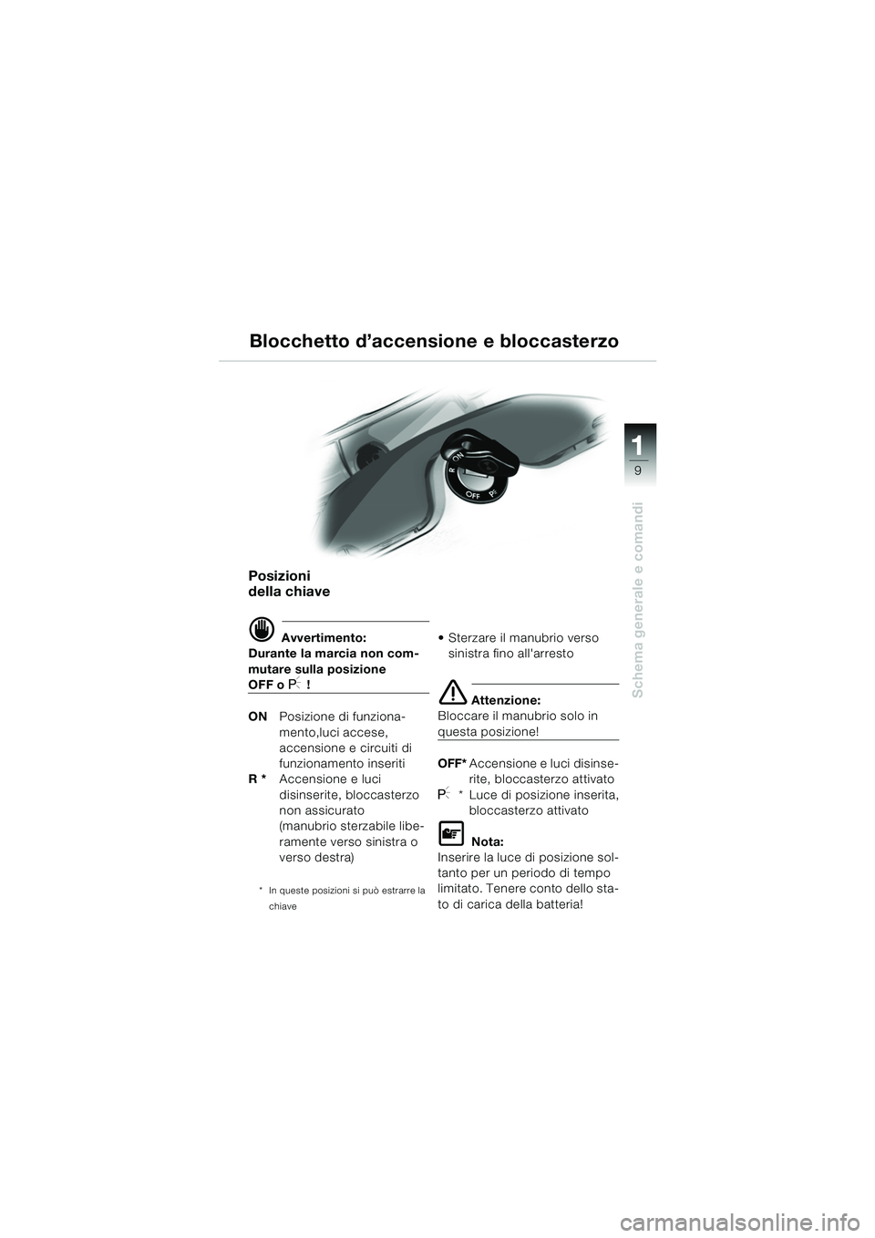 BMW MOTORRAD R 1150 RS 2002  Libretto di uso e manutenzione (in Italian) 1
Schema generale e comandi
9
Posizioni 
della chiave
d Avvertimento:
Durante la marcia non com-
mutare sulla posizione 
OFF o I !
ON Posizione di funziona-
mento,luci accese, 
accensione e circuiti d