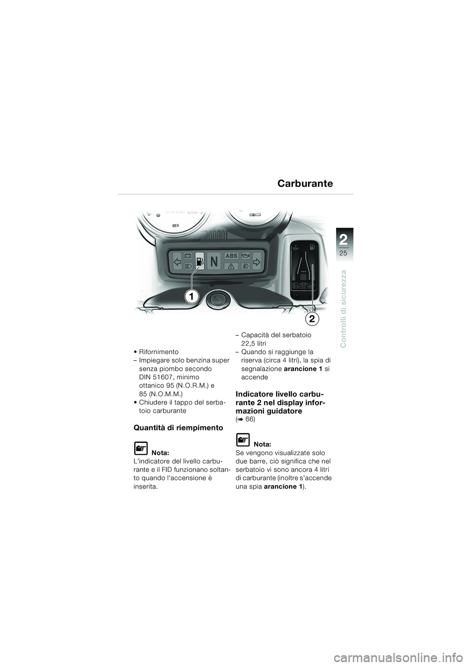 BMW MOTORRAD R 1150 RS 2002 Libretto di uso e manutenzione (in Italian) 2
25
2
Controlli di sicurezza Rifornimento
– Impiegare solo benzina super senza piombo secondo
DIN 51607, minimo
ottanico 95 (N.O.R.M.) e
85 (N.O.M.M.)
Chiudere il tappo del serba-
toio carbur BMW MOTORRAD R 1150 RS 2002 Libretto di uso e manutenzione (in Italian) 2
25
2
Controlli di sicurezza Rifornimento
– Impiegare solo benzina super senza piombo secondo
DIN 51607, minimo
ottanico 95 (N.O.R.M.) e
85 (N.O.M.M.)
Chiudere il tappo del serba-
toio carbur