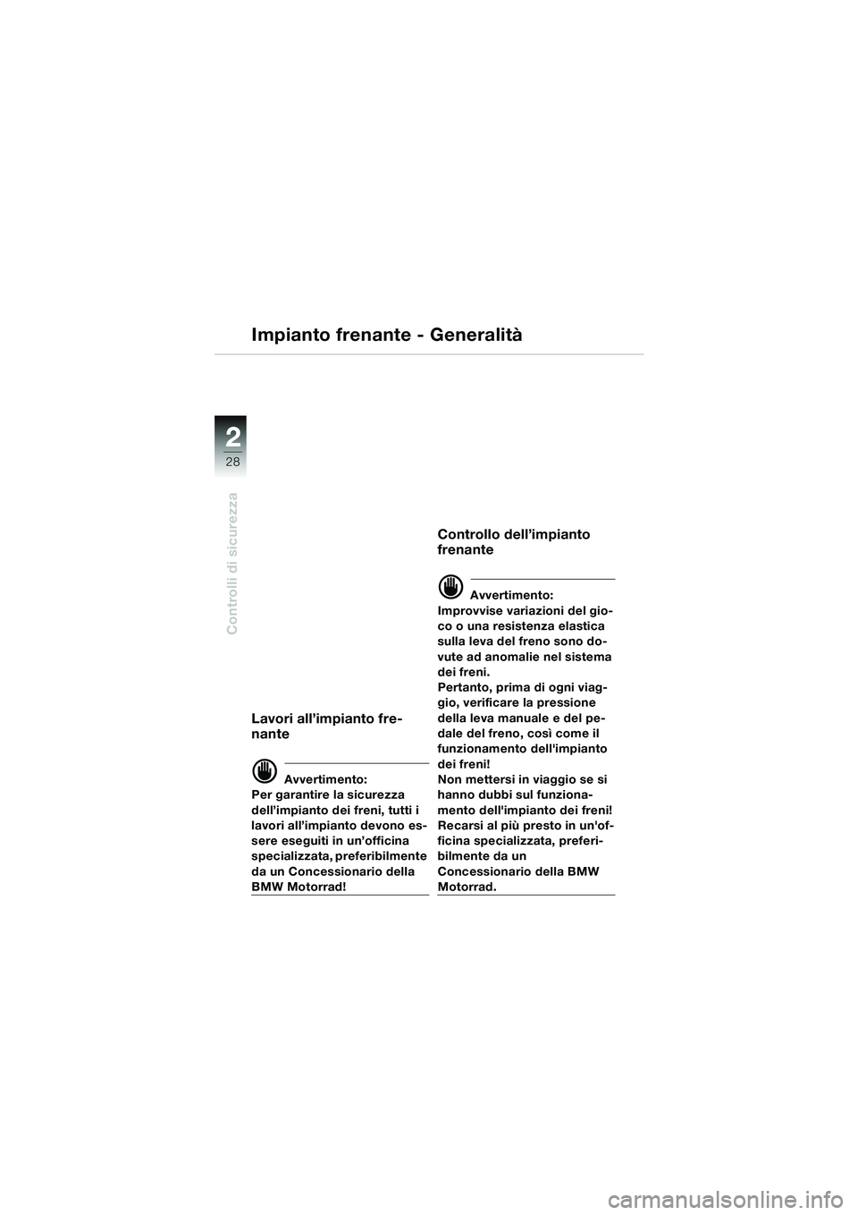 BMW MOTORRAD R 1150 RS 2002 Libretto di uso e manutenzione (in Italian) 22
28
Controlli di sicurezza
Impianto frenante - GeneralitÃ
Lavori all’impianto fre-
nante
d Avvertimento:
Per garantire la sicurezza
dell’impianto dei freni, tutti i
lavori all’impianto devo BMW MOTORRAD R 1150 RS 2002 Libretto di uso e manutenzione (in Italian) 22
28
Controlli di sicurezza
Impianto frenante - GeneralitÃ
Lavori all’impianto fre-
nante
d Avvertimento:
Per garantire la sicurezza
dell’impianto dei freni, tutti i
lavori all’impianto devo