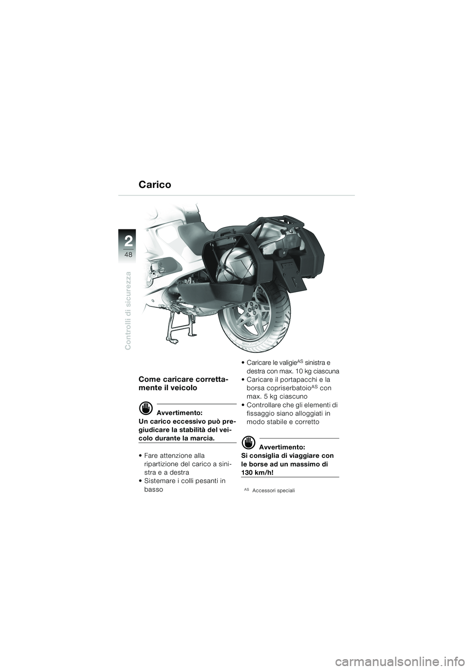 BMW MOTORRAD R 1150 RS 2002  Libretto di uso e manutenzione (in Italian) 22
48
Controlli di sicurezza
Come caricare corretta-
mente il veicolo
d Avvertimento:
Un carico eccessivo può pre-
giudicare la stabilità del vei-
colo durante la marcia.
 Fare attenzione alla  rip