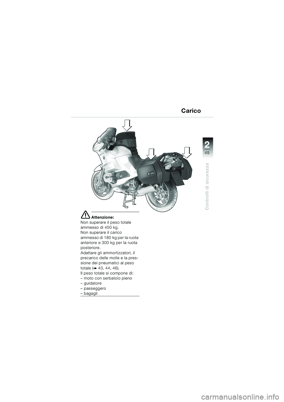 BMW MOTORRAD R 1150 RS 2002 Libretto di uso e manutenzione (in Italian) 2
49
2
Controlli di sicurezza
e Attenzione:
Non superare il peso totale
ammesso di 450 kg.
Non superare il carico
ammesso di 180 kg per la ruota
anteriore e 300 kg per la ruota
posteriore.
Adattar BMW MOTORRAD R 1150 RS 2002 Libretto di uso e manutenzione (in Italian) 2
49
2
Controlli di sicurezza
e Attenzione:
Non superare il peso totale
ammesso di 450 kg.
Non superare il carico
ammesso di 180 kg per la ruota
anteriore e 300 kg per la ruota
posteriore.
Adattar