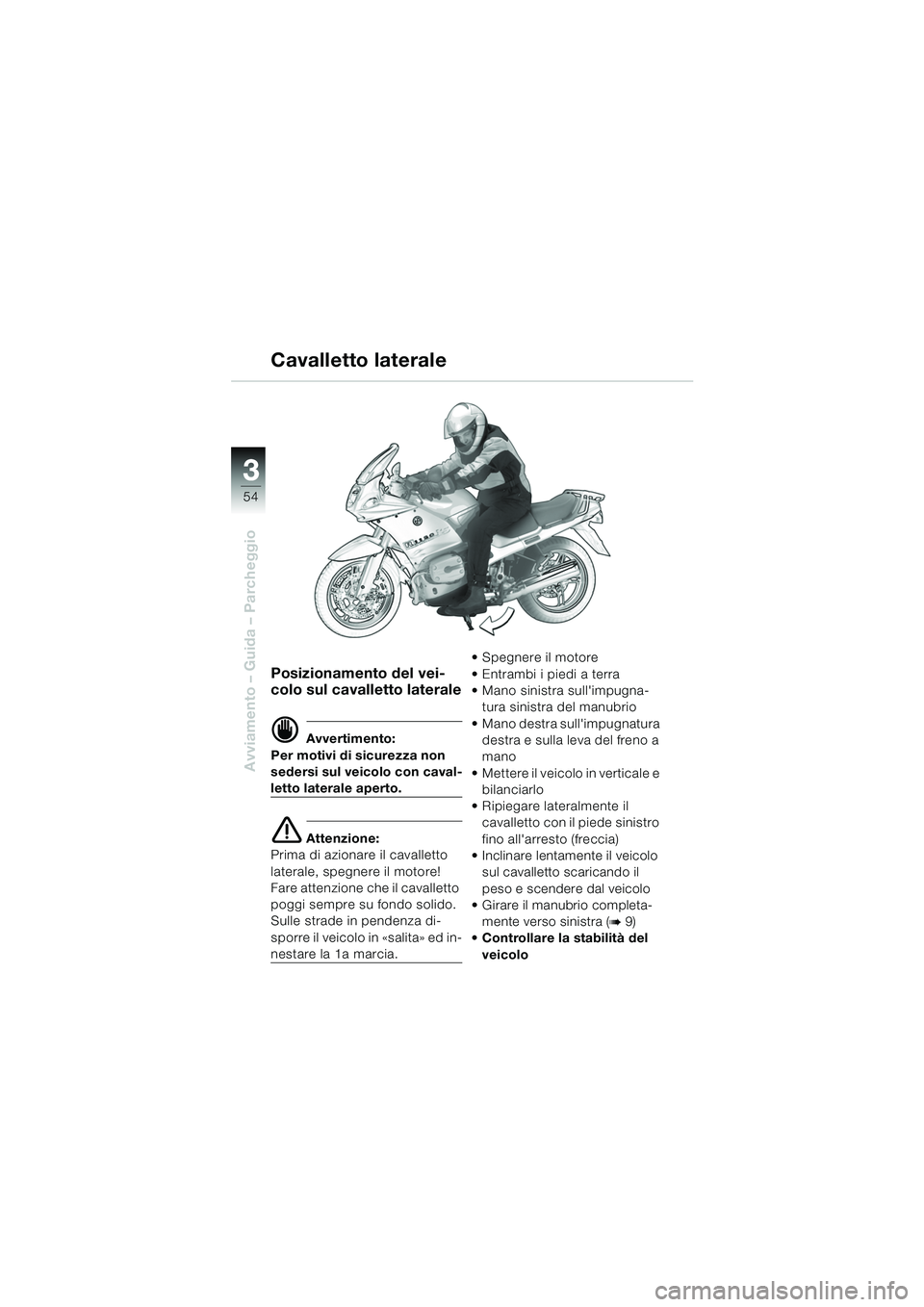 BMW MOTORRAD R 1150 RS 2002 Libretto di uso e manutenzione (in Italian) 33
54
Avviamento – Guida – Parcheggio
Posizionamento del vei-
colo sul cavalletto laterale
d Avvertimento:
Per motivi di sicurezza non
sedersi sul veicolo con caval-
letto laterale aperto.
e Atte BMW MOTORRAD R 1150 RS 2002 Libretto di uso e manutenzione (in Italian) 33
54
Avviamento – Guida – Parcheggio
Posizionamento del vei-
colo sul cavalletto laterale
d Avvertimento:
Per motivi di sicurezza non
sedersi sul veicolo con caval-
letto laterale aperto.
e Atte
