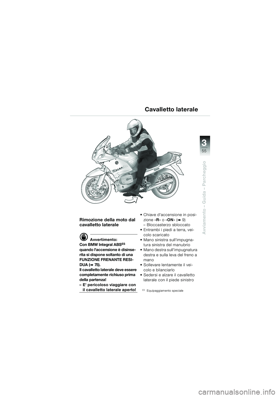 BMW MOTORRAD R 1150 RS 2002 Libretto di uso e manutenzione (in Italian) 3
55
3
Avviamento – Guida – Parcheggio
Rimozione della moto dal
cavalletto laterale
d Avvertimento:
Con BMW Integral ABSES
quando laccensione è disinse-
rita si dispone soltanto di una
FUNZIO BMW MOTORRAD R 1150 RS 2002 Libretto di uso e manutenzione (in Italian) 3
55
3
Avviamento – Guida – Parcheggio
Rimozione della moto dal
cavalletto laterale
d Avvertimento:
Con BMW Integral ABSES
quando laccensione è disinse-
rita si dispone soltanto di una
FUNZIO