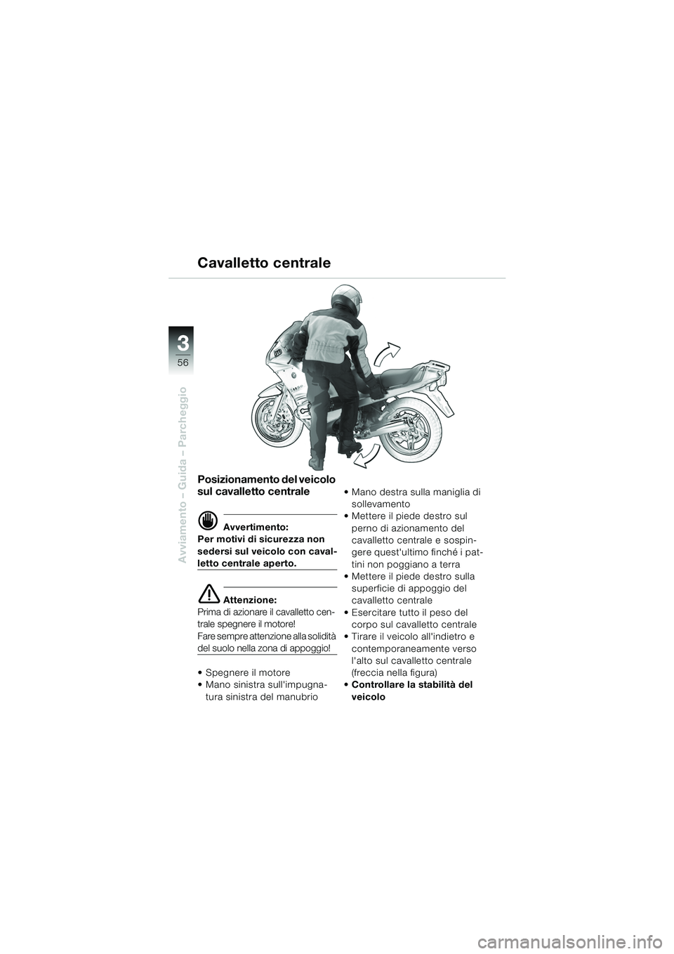BMW MOTORRAD R 1150 RS 2002 Libretto di uso e manutenzione (in Italian) 33
56
Avviamento – Guida – Parcheggio
Posizionamento del veicolo
sul cavalletto centrale
d Avvertimento:
Per motivi di sicurezza non
sedersi sul veicolo con caval-
letto centrale aperto.
e Atten BMW MOTORRAD R 1150 RS 2002 Libretto di uso e manutenzione (in Italian) 33
56
Avviamento – Guida – Parcheggio
Posizionamento del veicolo
sul cavalletto centrale
d Avvertimento:
Per motivi di sicurezza non
sedersi sul veicolo con caval-
letto centrale aperto.
e Atten