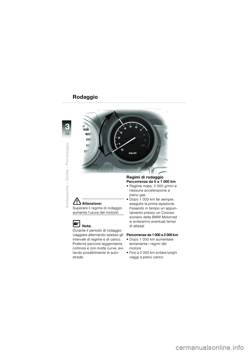 BMW MOTORRAD R 1150 RS 2002 Libretto di uso e manutenzione (in Italian) 33
58
Avviamento – Guida – Parcheggioe Attenzione:
Superare il regime di rodaggio
aumenta l’usura del motore!
L Nota:
Durante il periodo di rodaggio
viaggiare alternando spesso gli
intervalli BMW MOTORRAD R 1150 RS 2002 Libretto di uso e manutenzione (in Italian) 33
58
Avviamento – Guida – Parcheggioe Attenzione:
Superare il regime di rodaggio
aumenta l’usura del motore!
L Nota:
Durante il periodo di rodaggio
viaggiare alternando spesso gli
intervalli