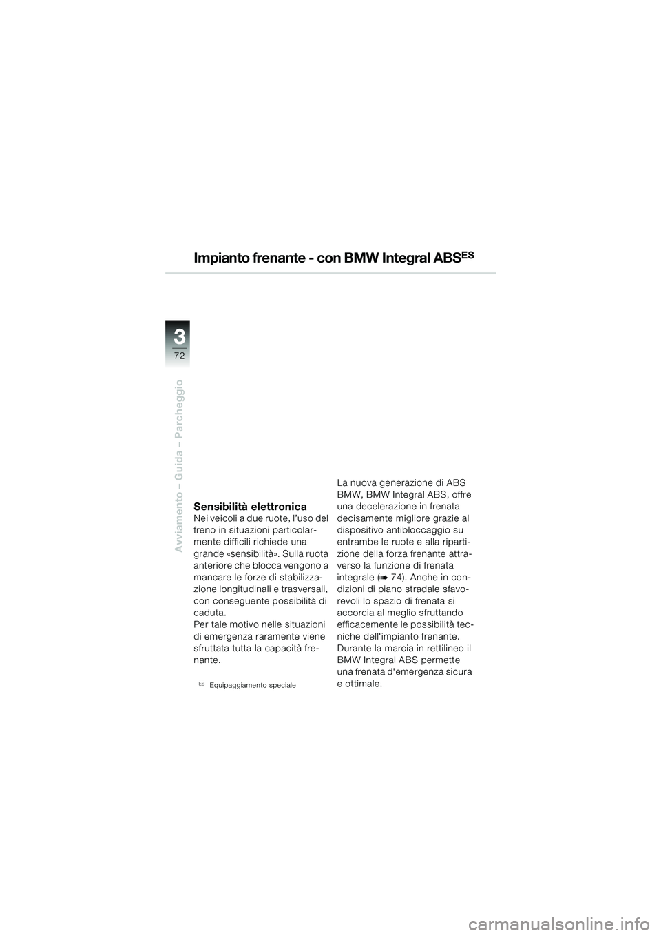 BMW MOTORRAD R 1150 RS 2002  Libretto di uso e manutenzione (in Italian) 33
72
Avviamento – Guida – Parcheggio
Impianto frenante - con BMW Integral ABSES
Sensibilità elettronicaNei veicoli a due ruote, l’uso del 
freno in situazioni particolar-
mente difficili richi