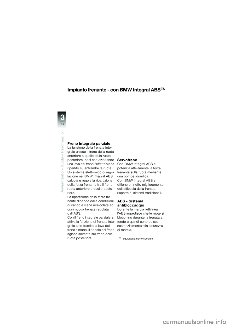 BMW MOTORRAD R 1150 RS 2002  Libretto di uso e manutenzione (in Italian) 33
74
Avviamento – Guida – Parcheggio
Impianto frenante - con BMW Integral ABSES
Freno integrale parzialeLa funzione della frenata inte-
grale unisce il freno della ruota 
anteriore a quello della