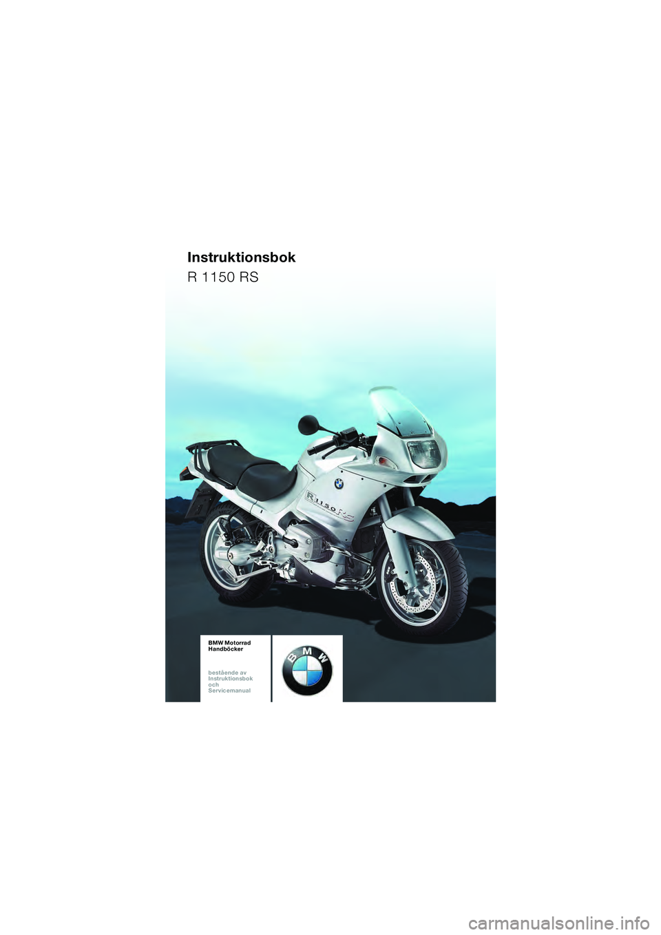 BMW MOTORRAD R 1150 RS 2002 Instruktionsbok (in Swedish) BA_Titel_Blank.fm Seite 93 Montag, 4. November 2002 2:36 14
Instruktionsbok
R 1150 RS
BMW Motorrad
Handböcker
bestående av
Instruktionsbok
och
Servicemanual BMW MOTORRAD R 1150 RS 2002 Instruktionsbok (in Swedish) BA_Titel_Blank.fm Seite 93 Montag, 4. November 2002 2:36 14
Instruktionsbok
R 1150 RS
BMW Motorrad
Handböcker
bestående av
Instruktionsbok
och
Servicemanual